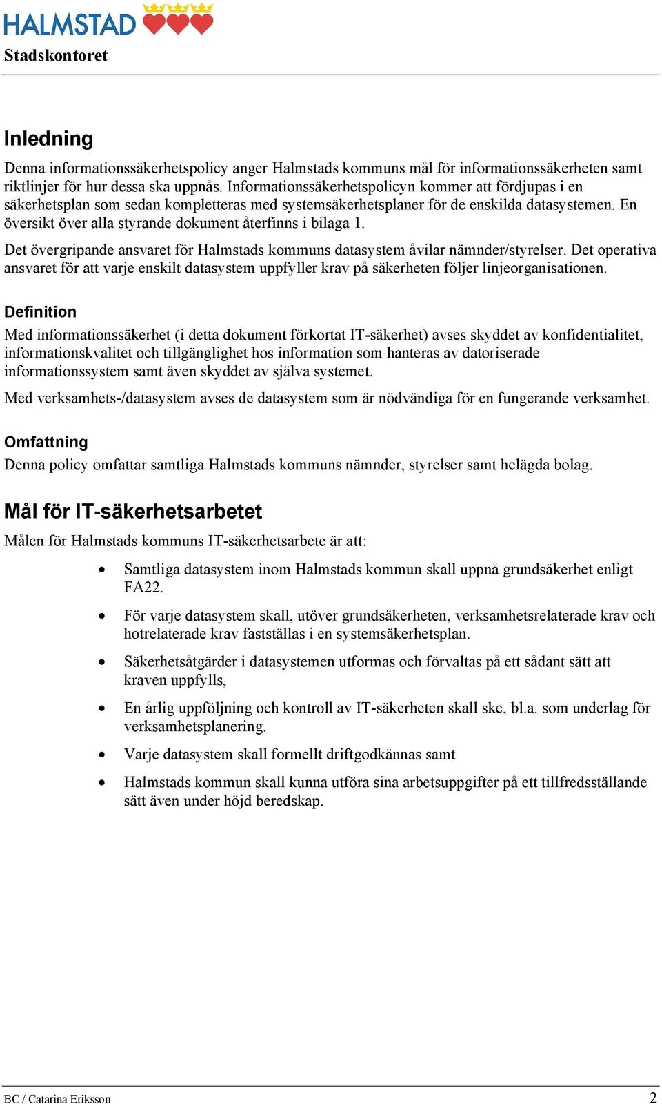 En översikt över alla styrande dokument återfinns i bilaga 1. Det övergripande ansvaret för Halmstads kommuns datasystem åvilar nämnder/styrelser.