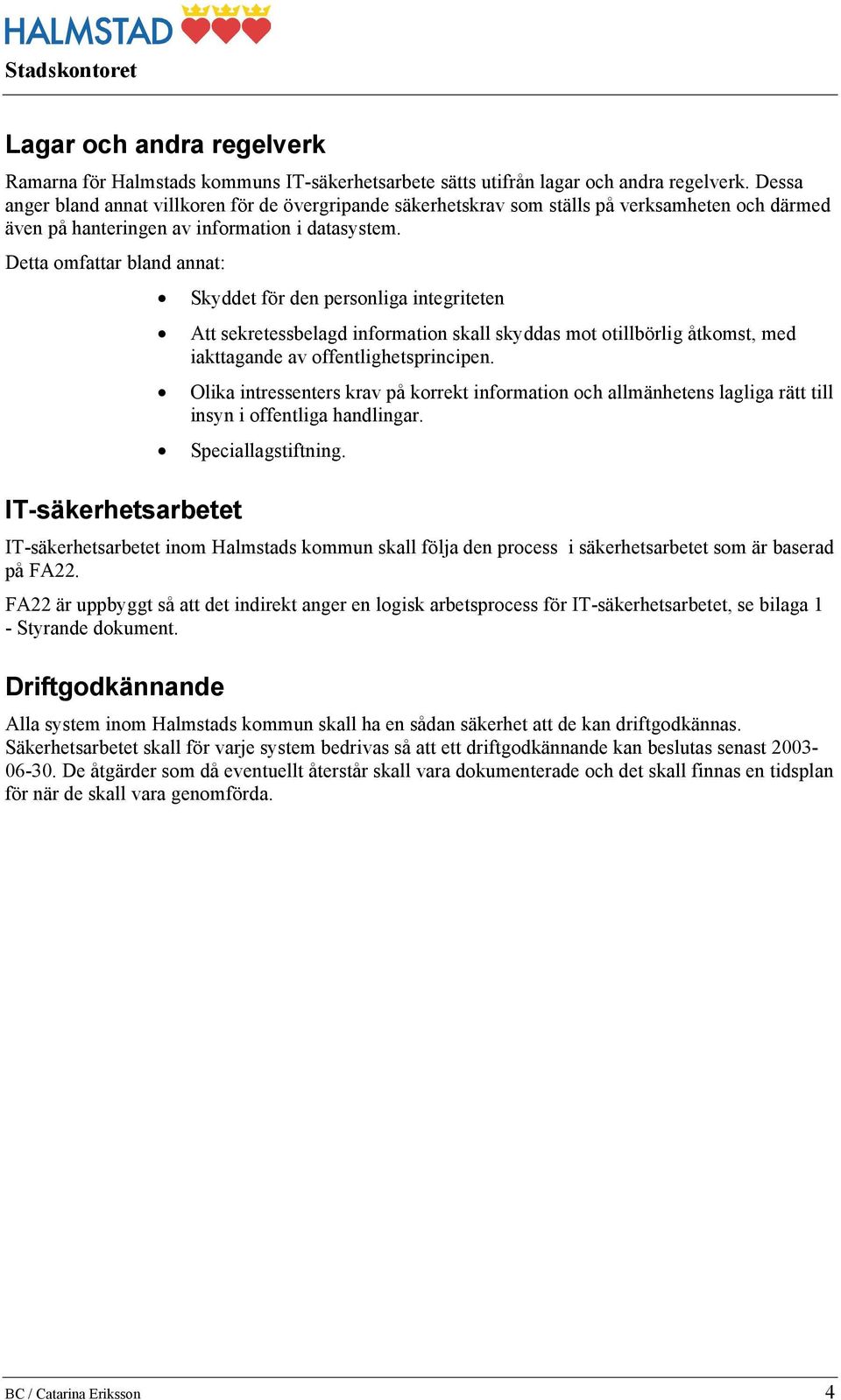 Detta omfattar bland annat: Skyddet för den personliga integriteten Att sekretessbelagd information skall skyddas mot otillbörlig åtkomst, med iakttagande av offentlighetsprincipen.