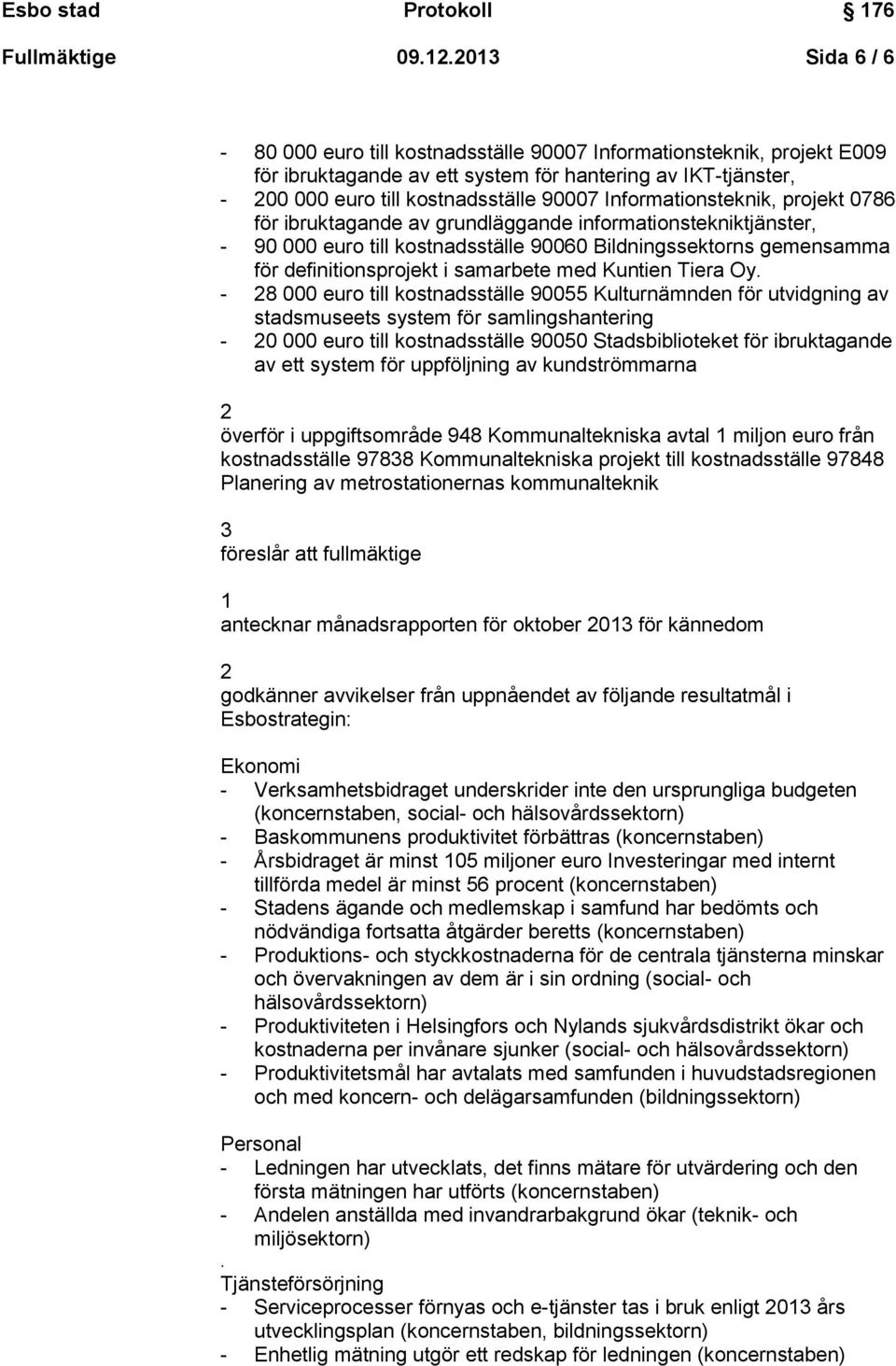 Informationsteknik, projekt 0786 för ibruktagande av grundläggande informationstekniktjänster, - 90 000 euro till kostnadsställe 90060 Bildningssektorns gemensamma för definitionsprojekt i samarbete