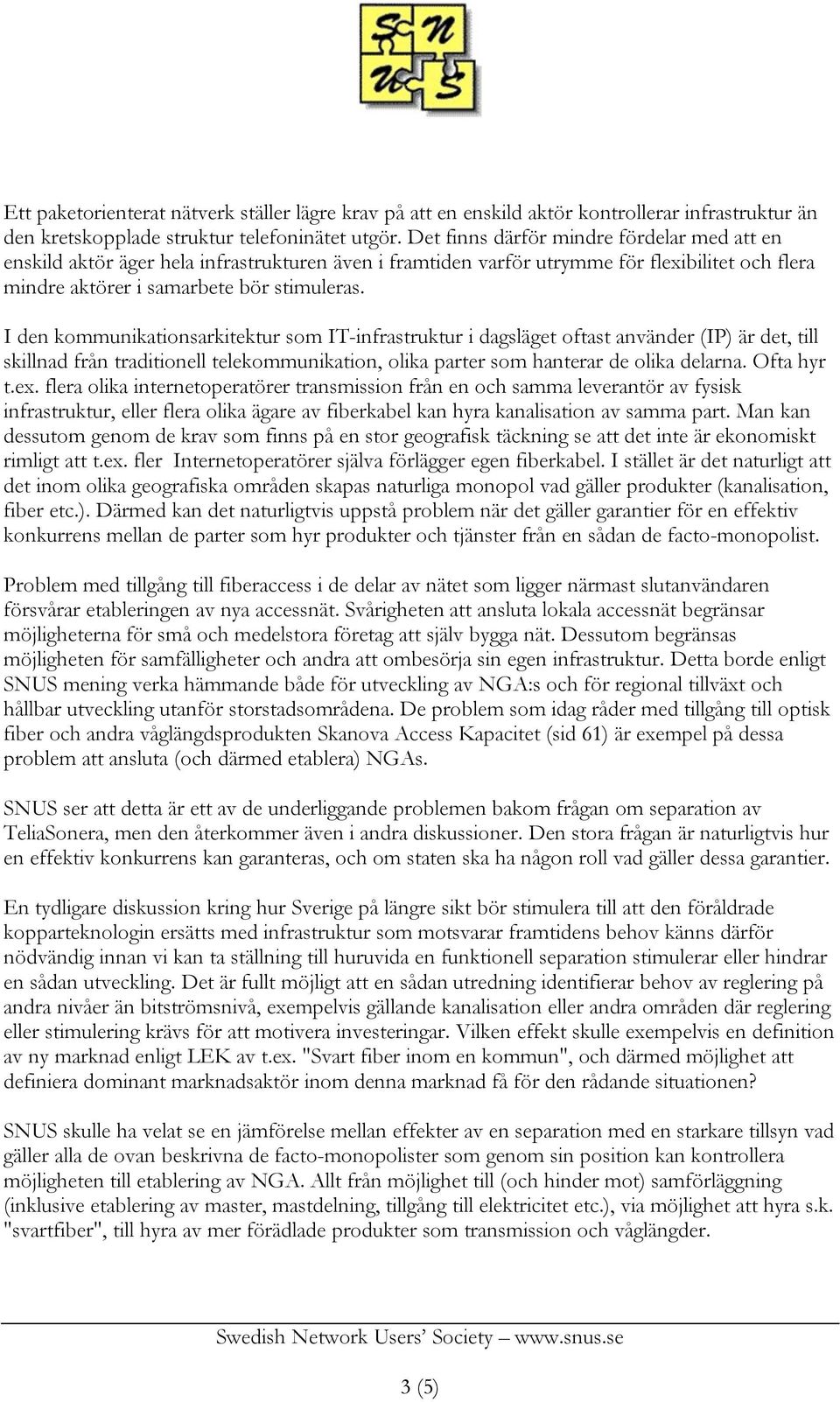 I den kommunikationsarkitektur som IT-infrastruktur i dagsläget oftast använder (IP) är det, till skillnad från traditionell telekommunikation, olika parter som hanterar de olika delarna. Ofta hyr t.