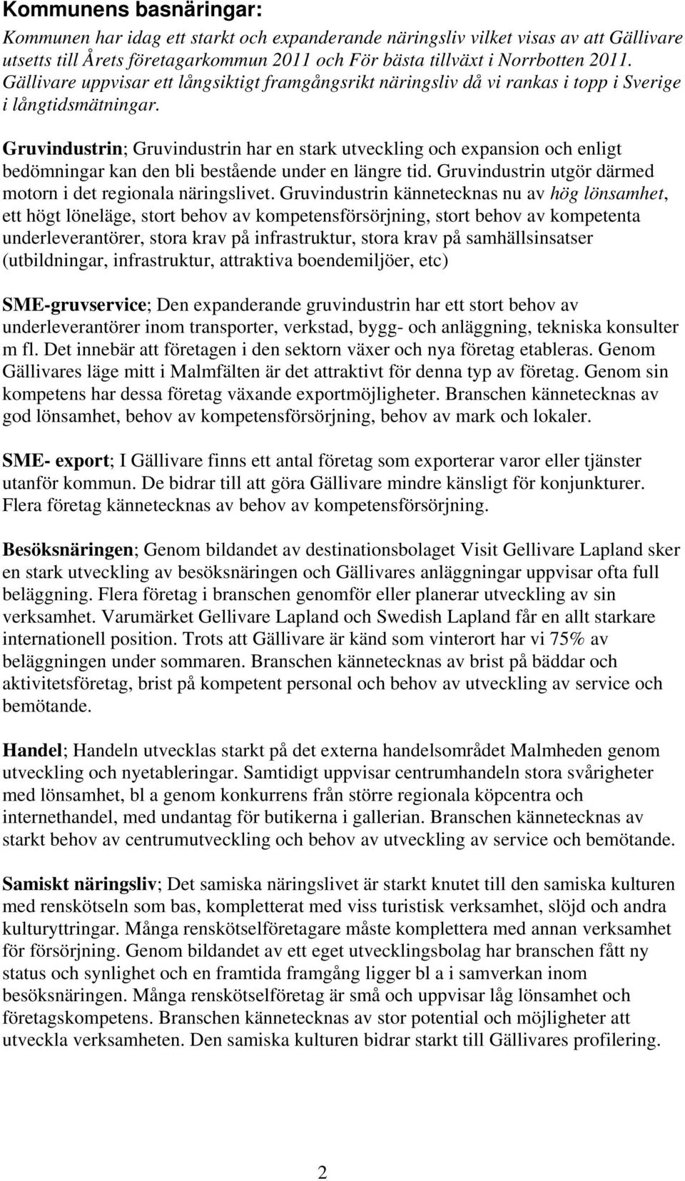 Gruvindustrin; Gruvindustrin har en stark utveckling och expansion och enligt bedömningar kan den bli bestående under en längre tid. Gruvindustrin utgör därmed motorn i det regionala näringslivet.