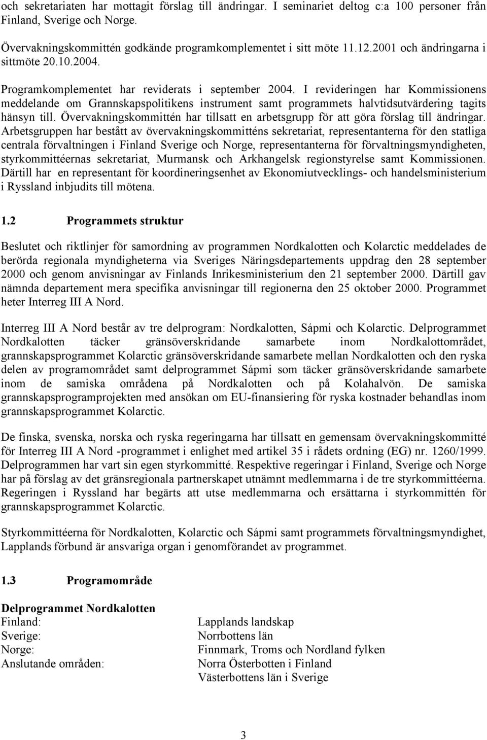 I revideringen har Kommissionens meddelande om Grannskapspolitikens instrument samt programmets halvtidsutvärdering tagits hänsyn till.