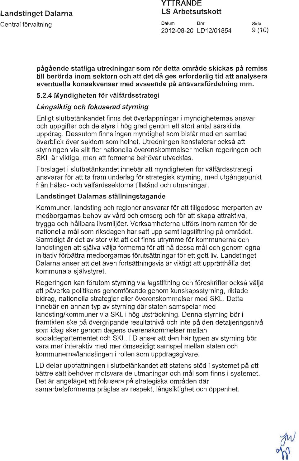 4 Myndigheten för välfärdsstrategi Långsiktig och fokuserad styrning Enligt slutbetänkandet finns det överlappningar i myndigheternas ansvar och uppgifter och de styrs i hög grad genom ett stort