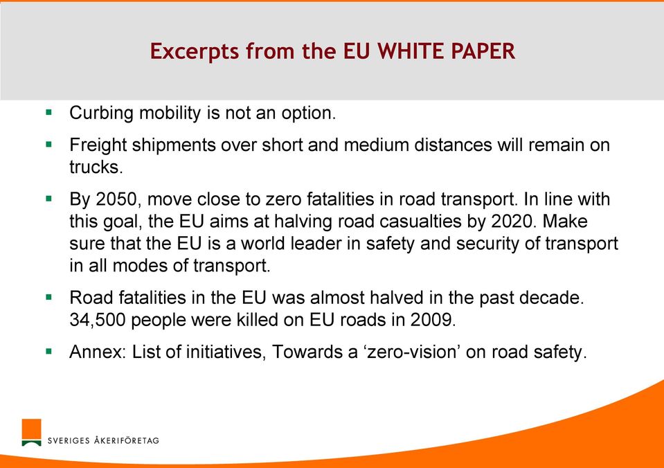 In line with this goal, the EU aims at halving road casualties by 2020.