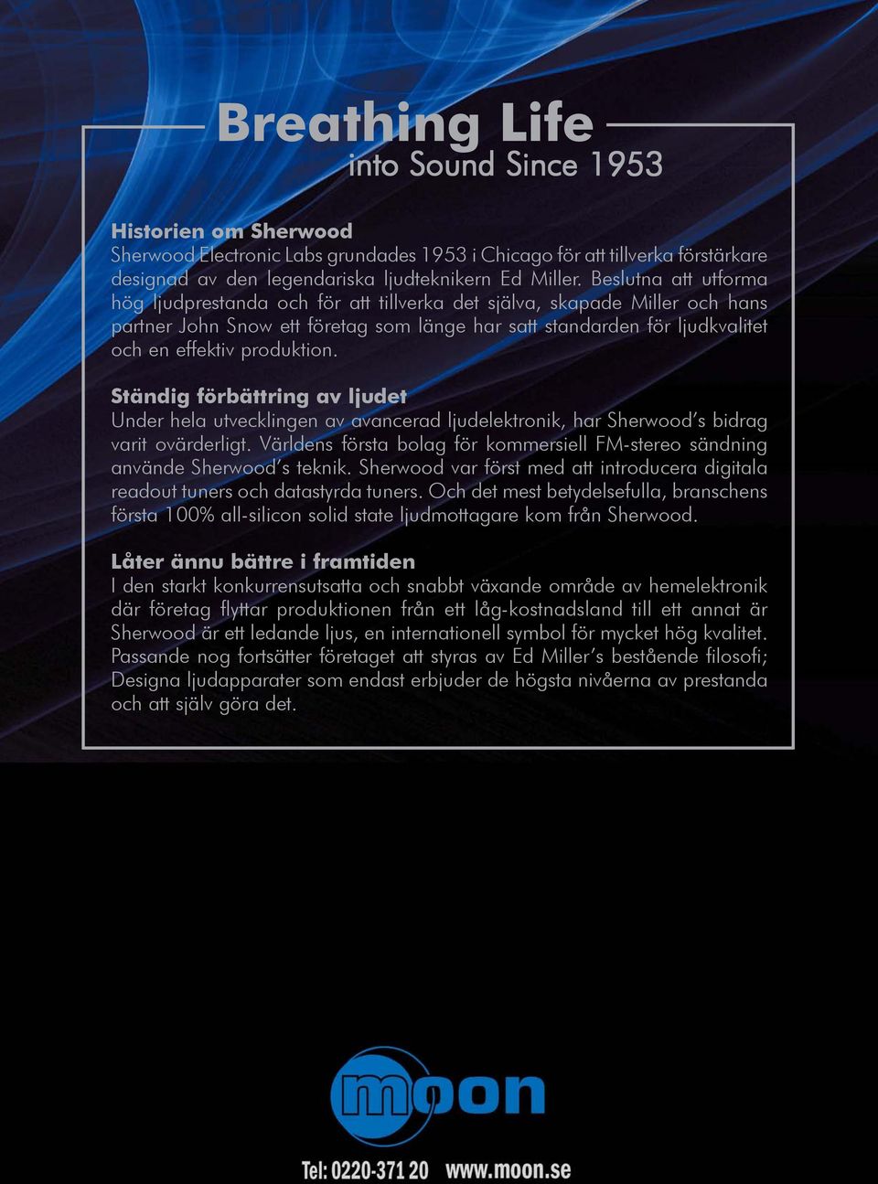 produktion. Ständig förbättring av ljudet Under hela utvecklingen av avancerad ljudelektronik, har Sherwood s bidrag varit ovärderligt.
