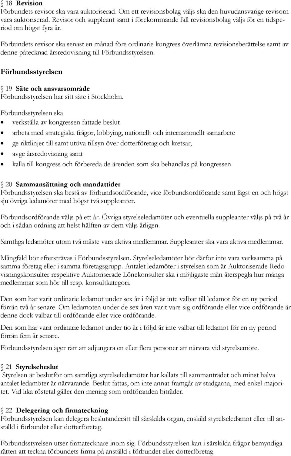 Förbundets revisor ska senast en månad före ordinarie kongress överlämna revisionsberättelse samt av denne påtecknad årsredovisning till Förbundsstyrelsen.