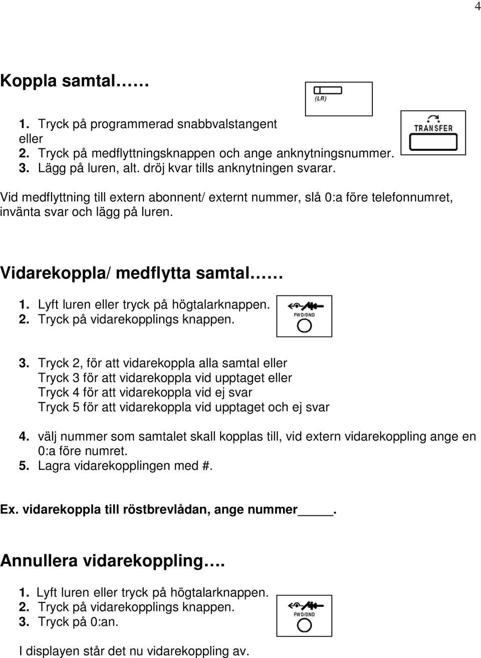 Tryck på vidarekopplings knappen. 3.