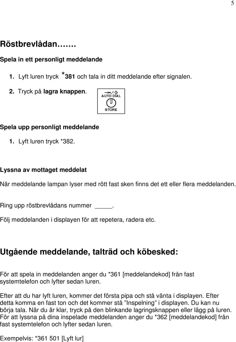 Följ meddelanden i displayen för att repetera, radera etc.