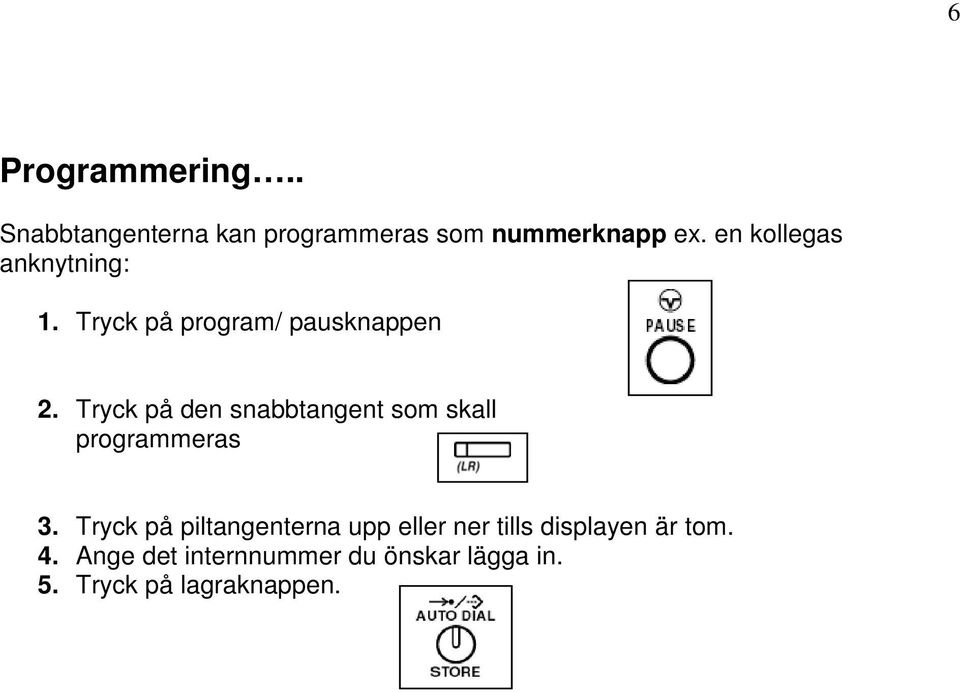 Tryck på den snabbtangent som skall programmeras 3.