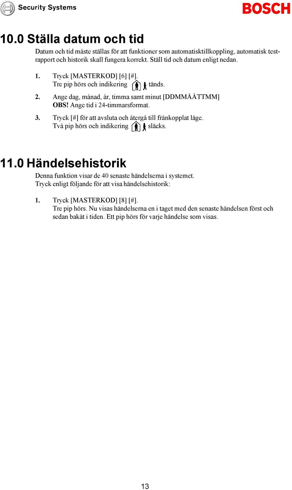 Tryck [#] för att avsluta och återgå till frånkopplat läge. Två pip hörs och indikering släcks. 11.0 Händelsehistorik Denna funktion visar de 40 senaste händelserna i systemet.