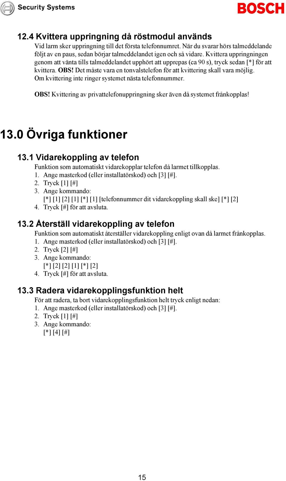 Kvittera uppringningen genom att vänta tills talmeddelandet upphört att upprepas (ca 90 s), tryck sedan [*] för att kvittera. OBS!