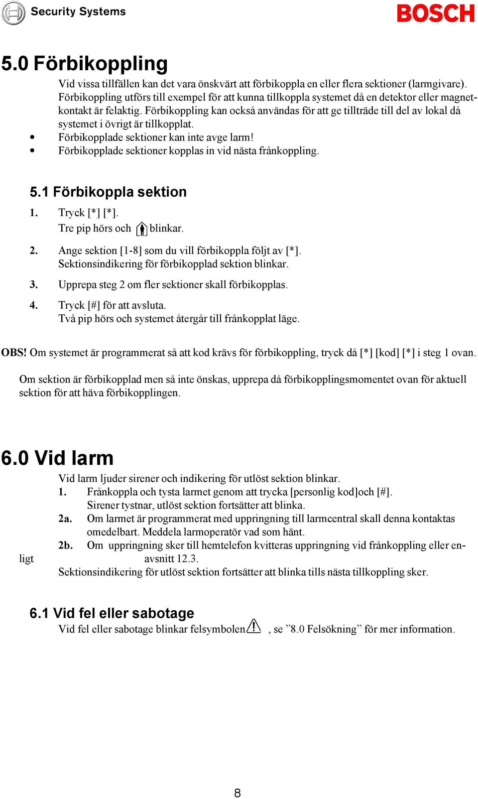 Förbikoppling kan också användas för att ge tillträde till del av lokal då systemet i övrigt är tillkopplat. Förbikopplade sektioner kan inte avge larm!