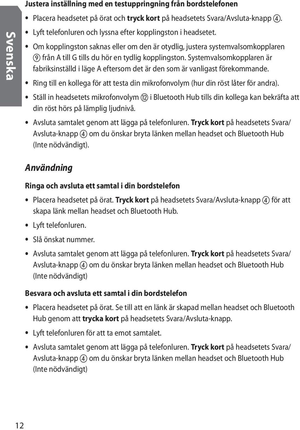 Systemvalsomkopplaren är fabriksinställd i läge A eftersom det är den som är vanligast förekommande. Ring till en kollega för att testa din mikrofonvolym (hur din röst låter för andra).