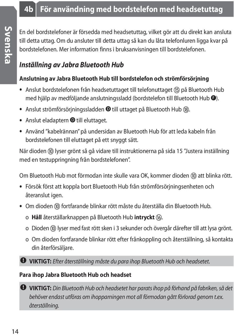 Inställning av Jabra Bluetooth Hub Anslutning av Jabra Bluetooth Hub till bordstelefon och strömförsörjning Anslut bordstelefonen från headsetuttaget till telefonuttaget o på Bluetooth Hub med hjälp