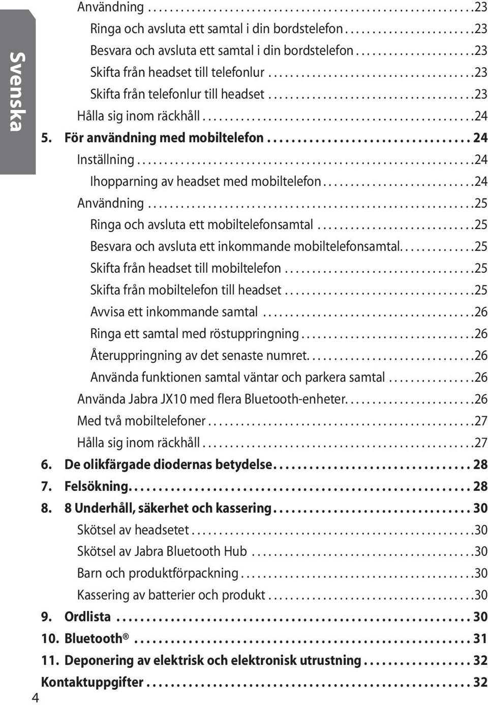 ................................................ 24 5. För användning med mobiltelefon.................................. 24 Inställning..............................................................24 Ihopparning av headset med mobiltelefon.