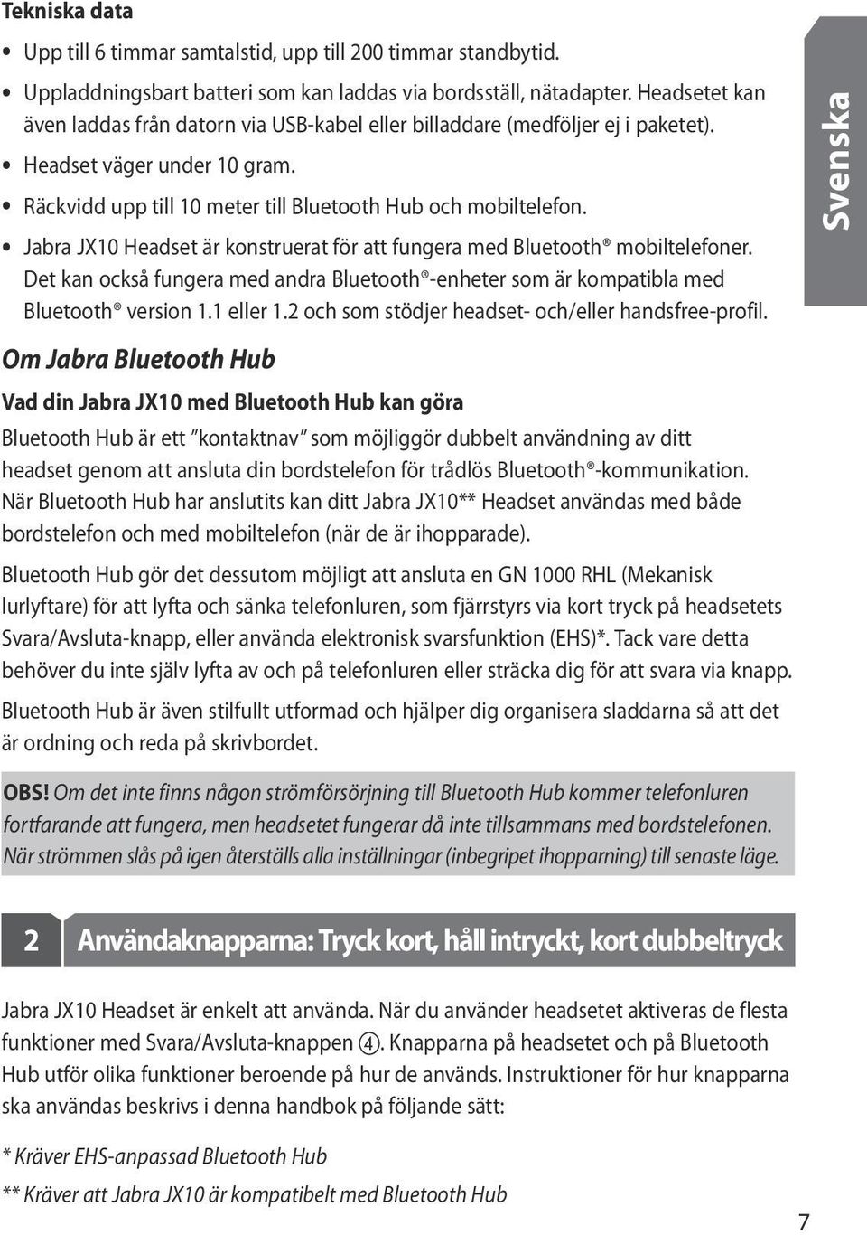 Jabra JX10 Headset är konstruerat för att fungera med Bluetooth mobiltelefoner. Det kan också fungera med andra Bluetooth -enheter som är kompatibla med Bluetooth version 1.1 eller 1.