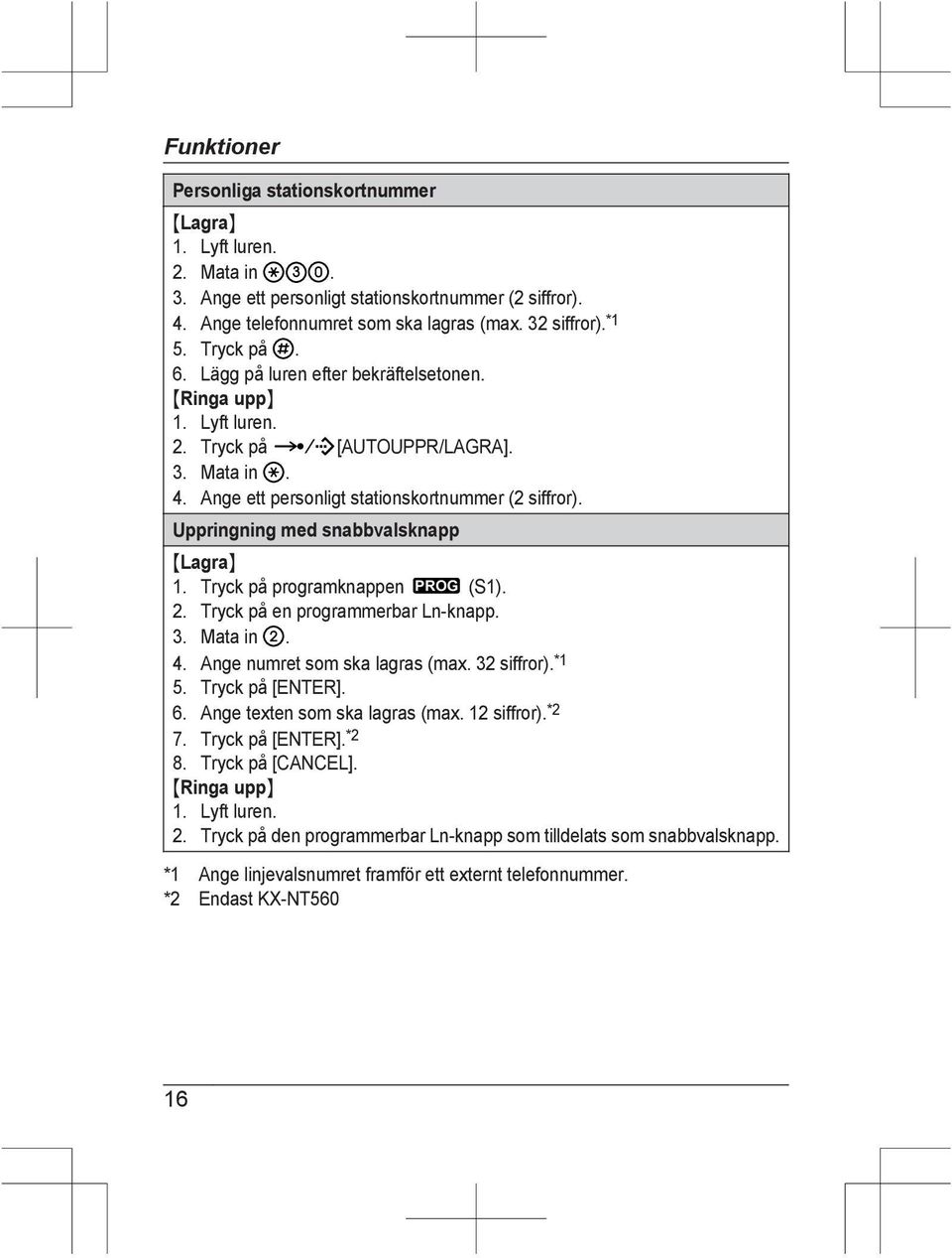 Tryck på programknappen PROG (S1). 2. Tryck på en programmerbar Ln-knapp. 3. Mata in. 4. Ange numret som ska lagras (max. 32 siffror). *1 5. Tryck på [ENTER]. 6. Ange texten som ska lagras (max.