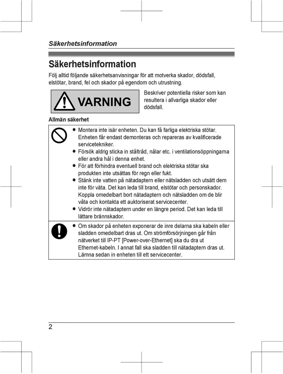 Enheten får endast demonteras och repareras av kvalificerade servicetekniker. R Försök aldrig sticka in ståltråd, nålar etc. i ventilationsöppningarna eller andra hål i denna enhet.