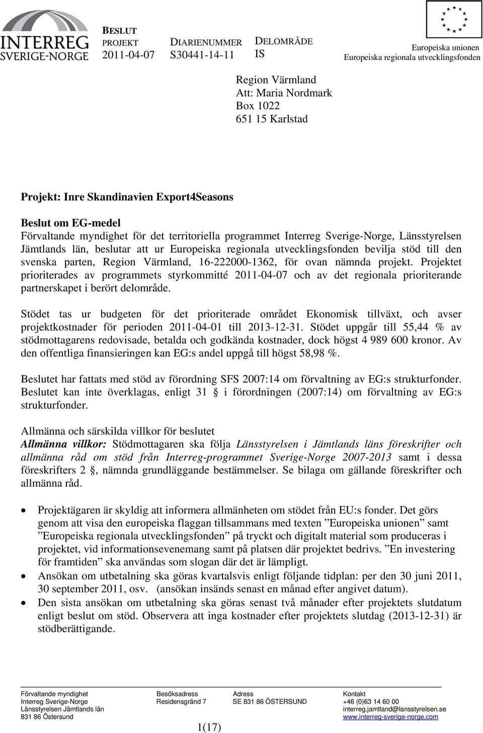 utvecklingsfonden bevilja stöd till den svenska parten, Region Värmland, 16-222000-1362, för ovan nämnda projekt.