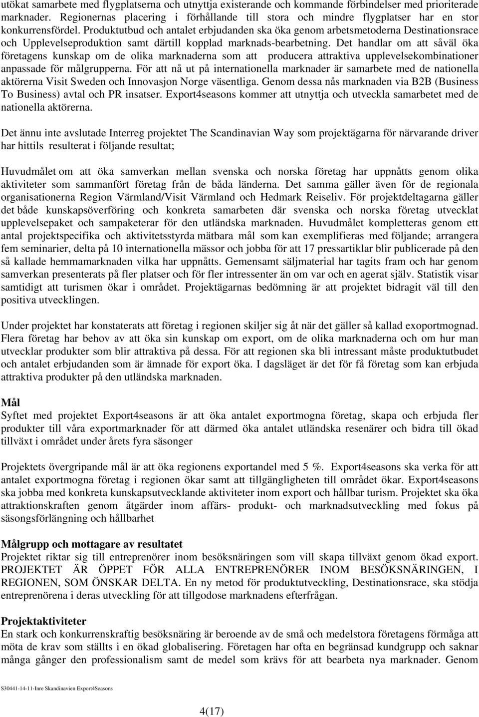 Produktutbud och antalet erbjudanden ska öka genom arbetsmetoderna Destinationsrace och Upplevelseproduktion samt därtill kopplad marknads-bearbetning.