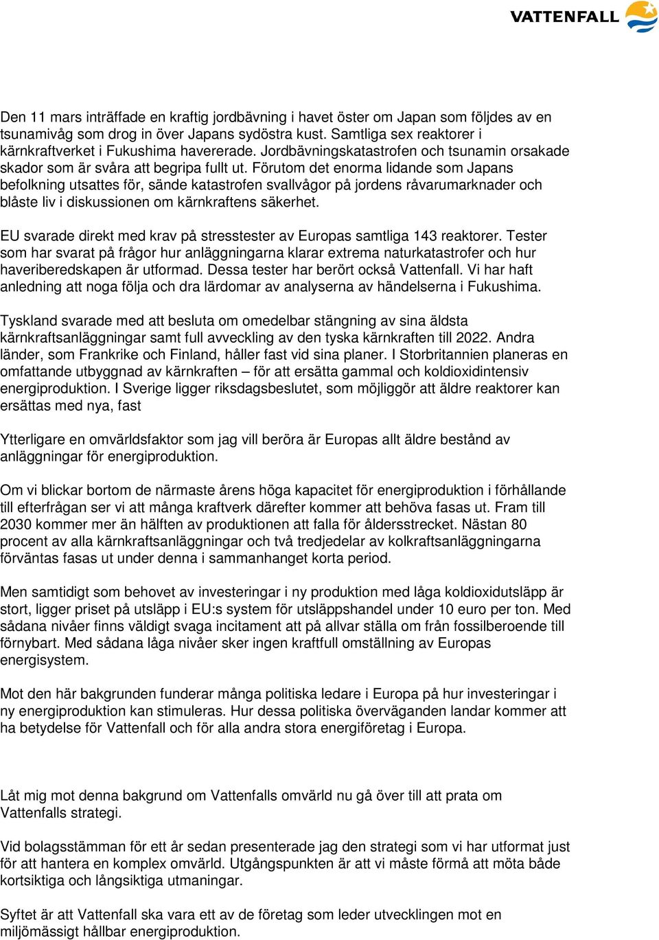 Förutom det enorma lidande som Japans befolkning utsattes för, sände katastrofen svallvågor på jordens råvarumarknader och blåste liv i diskussionen om kärnkraftens säkerhet.