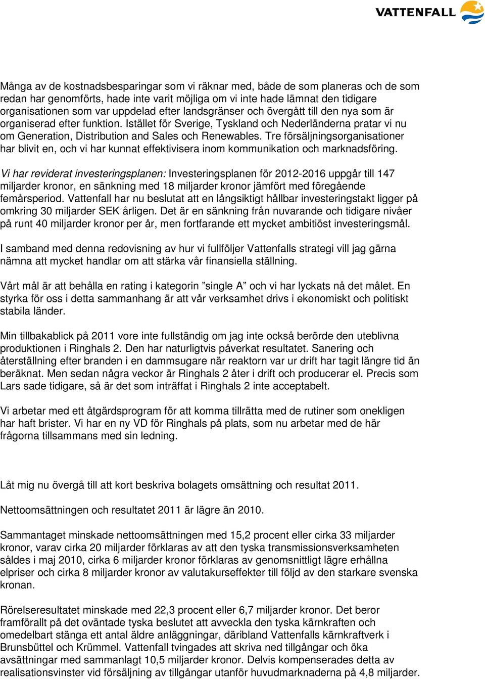Tre försäljningsorganisationer har blivit en, och vi har kunnat effektivisera inom kommunikation och marknadsföring.