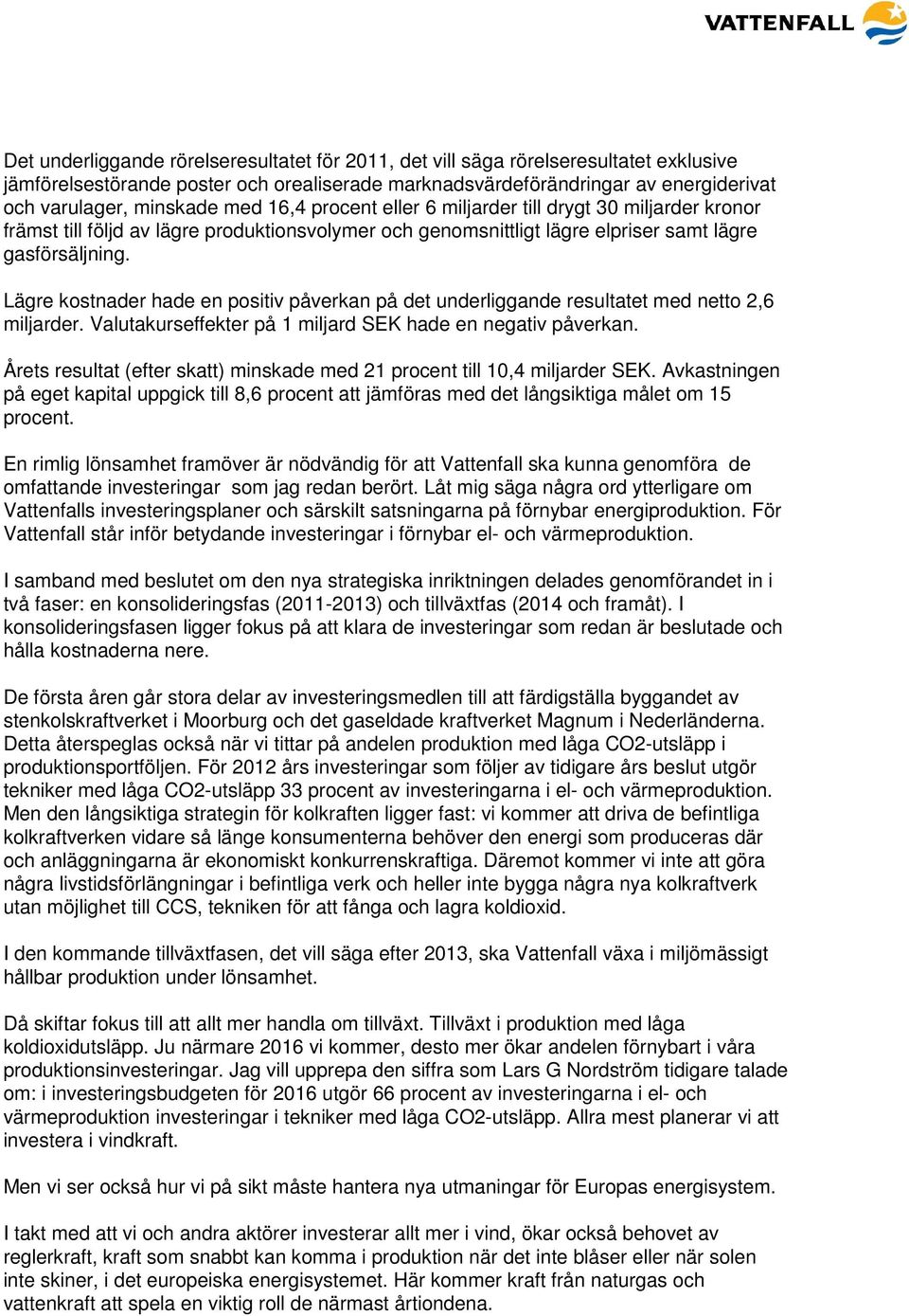 Lägre kostnader hade en positiv påverkan på det underliggande resultatet med netto 2,6 miljarder. Valutakurseffekter på 1 miljard SEK hade en negativ påverkan.