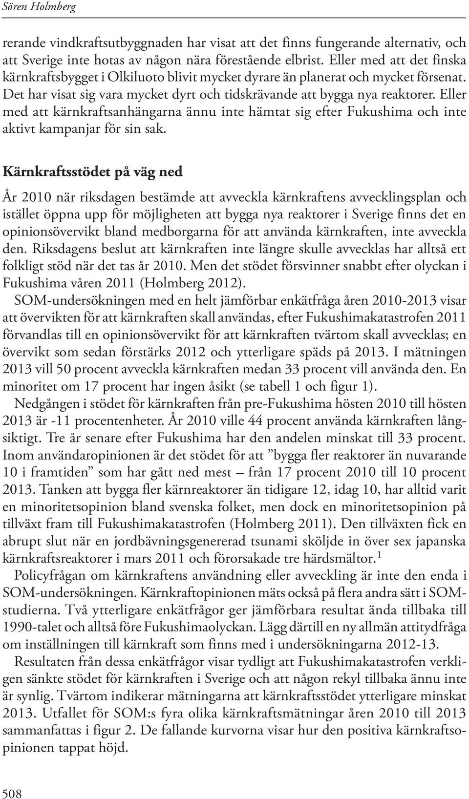 Eller med att kärnkraftsanhängarna ännu inte hämtat sig efter Fukushima och inte aktivt kampanjar för sin sak.