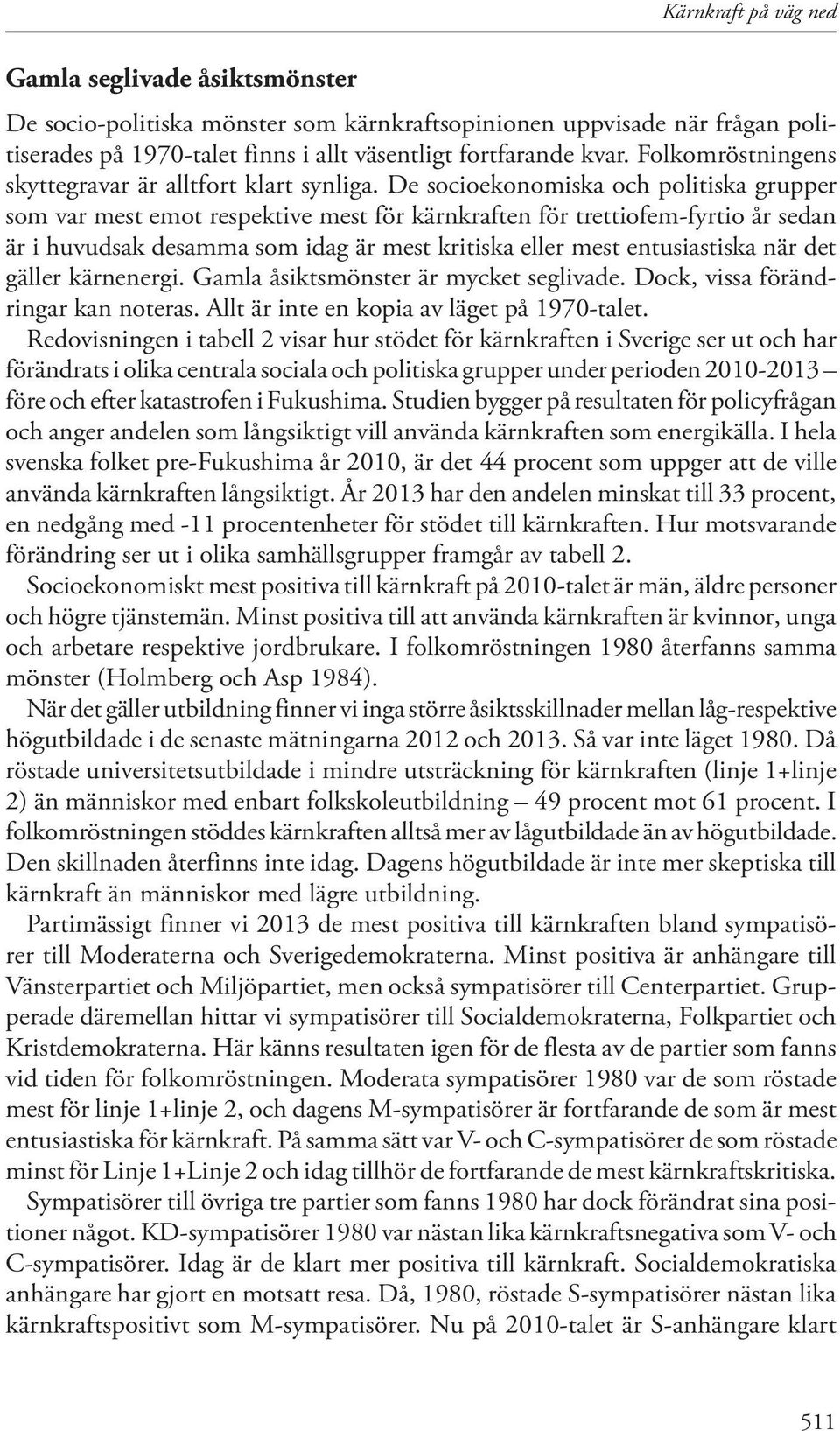 De socioekonomiska och politiska grupper som var mest emot respektive mest för kärnkraften för trettiofem-fyrtio år sedan är i huvudsak desamma som idag är mest kritiska eller mest entusiastiska när