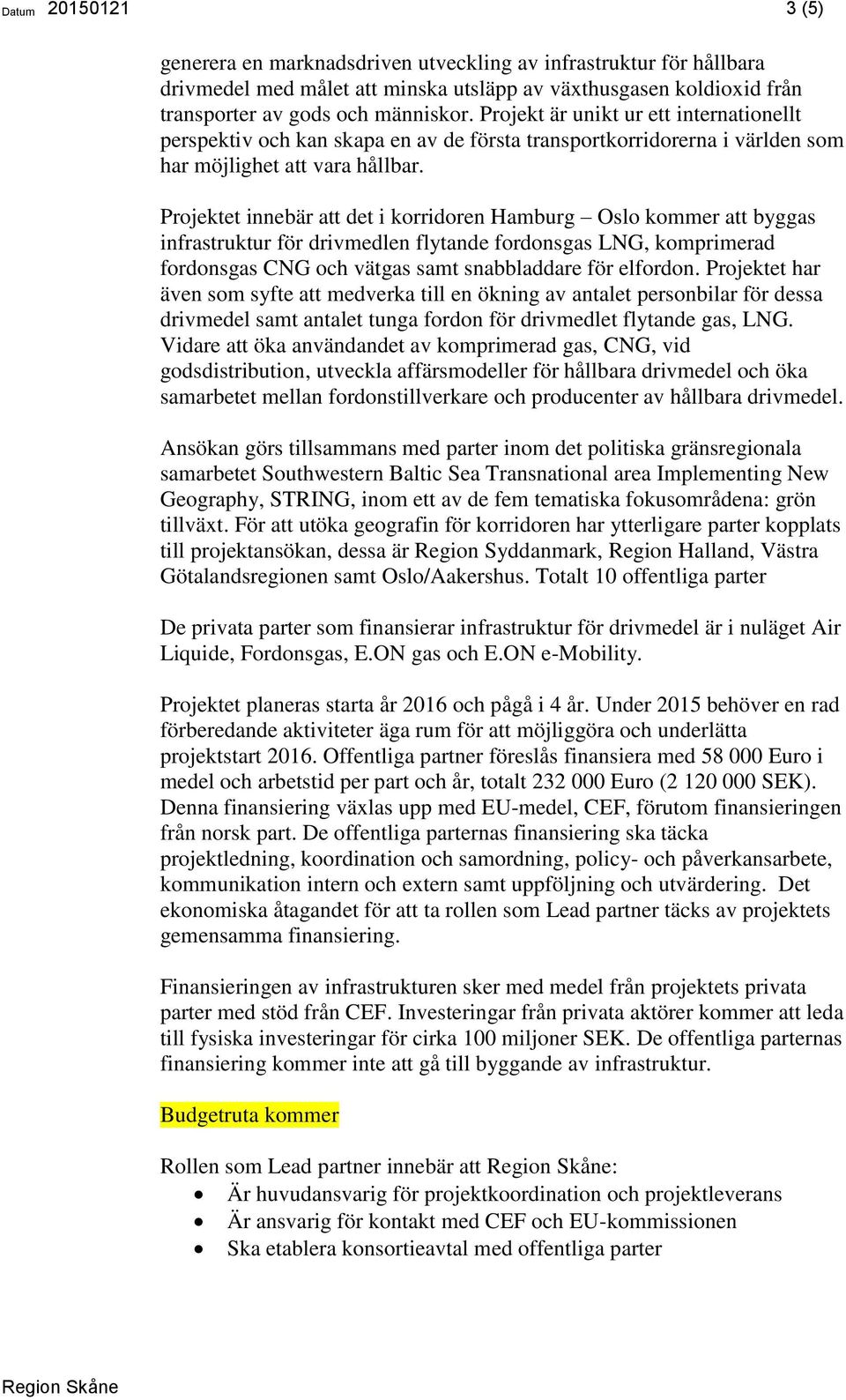 Projektet innebär att det i korridoren Hamburg Oslo kommer att byggas infrastruktur för drivmedlen flytande fordonsgas LNG, komprimerad fordonsgas CNG och vätgas samt snabbladdare för elfordon.