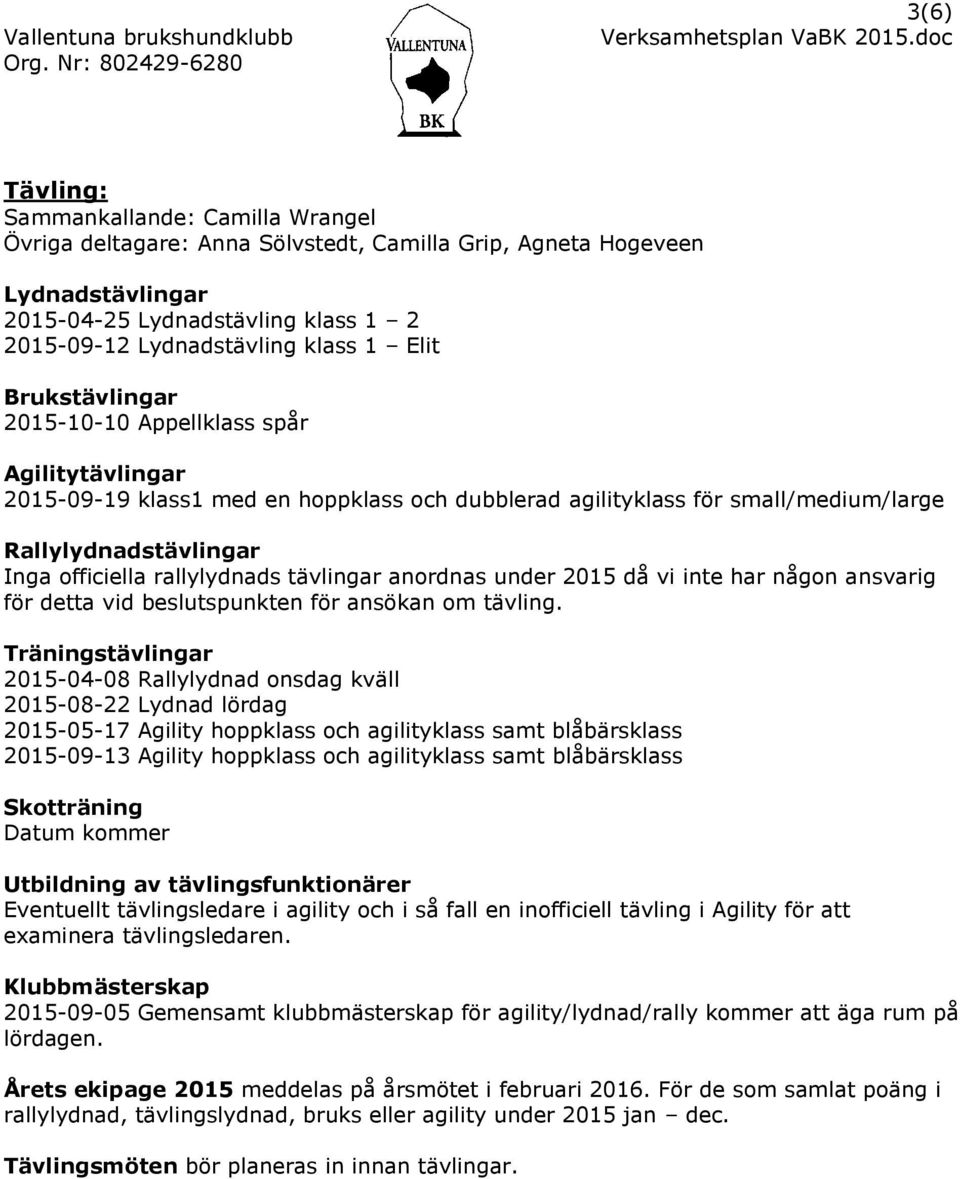 rallylydnads tävlingar anordnas under 2015 då vi inte har någon ansvarig för detta vid beslutspunkten för ansökan om tävling.