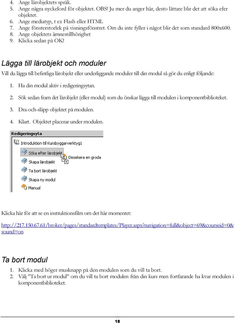 Lägga till lärobjekt och moduler Vill du lägga till befintliga lärobjekt eller underliggande moduler till din modul så gör du enligt följande: 1. Ha din modul aktiv i redigeringsytan. 2.