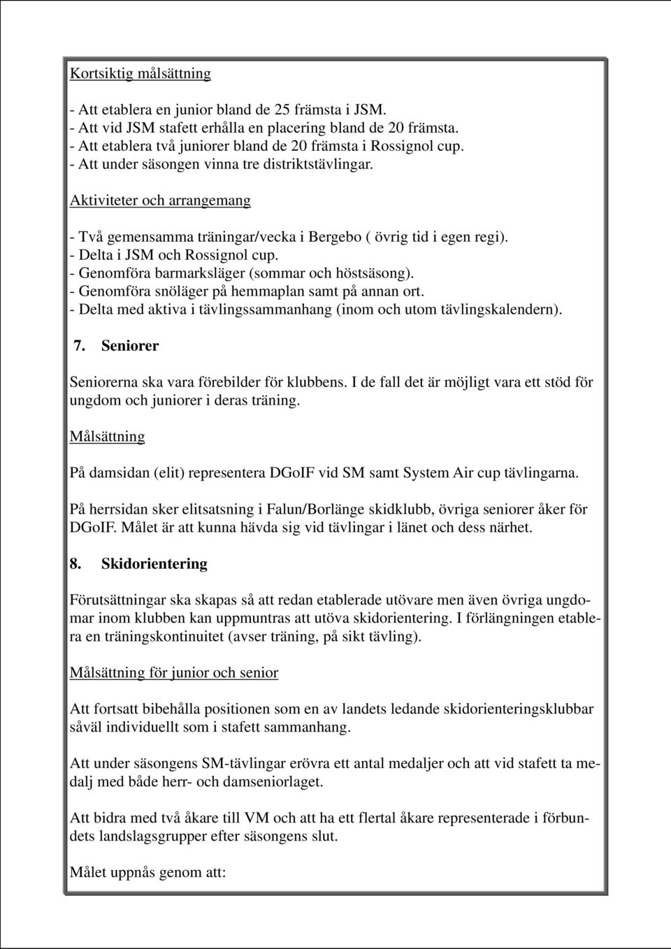 Aktiviteter och arrangemang - Två gemensamma träningar/vecka i Bergebo ( övrig tid i egen regi). - Delta i JSM och Rossignol cup. - Genomföra barmarksläger (sommar och höstsäsong).