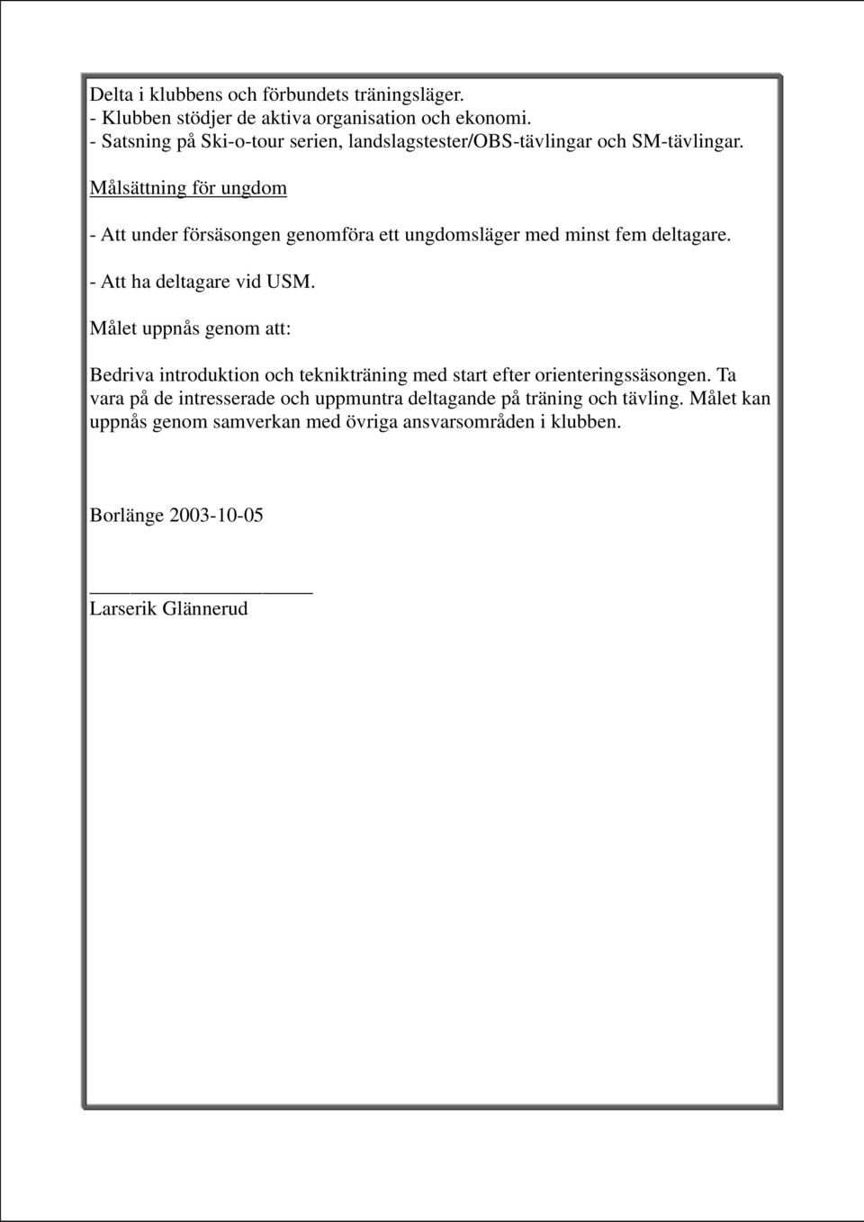 Målsättning för ungdom - Att under försäsongen genomföra ett ungdomsläger med minst fem deltagare. - Att ha deltagare vid USM.