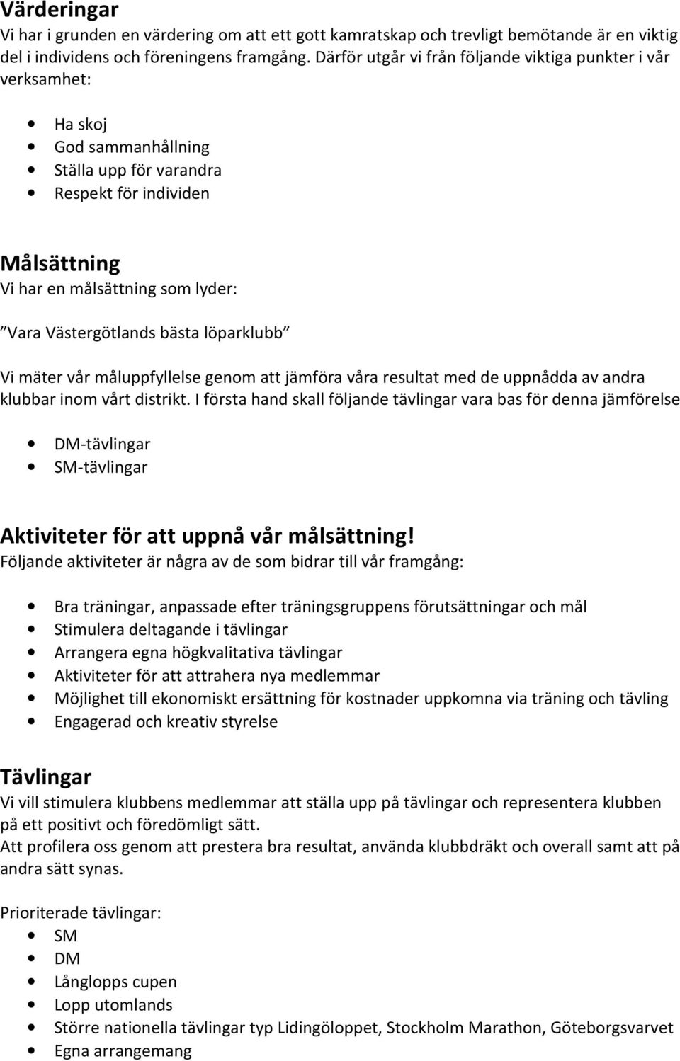 Västergötlands bästa löparklubb Vi mäter vår måluppfyllelse genom att jämföra våra resultat med de uppnådda av andra klubbar inom vårt distrikt.
