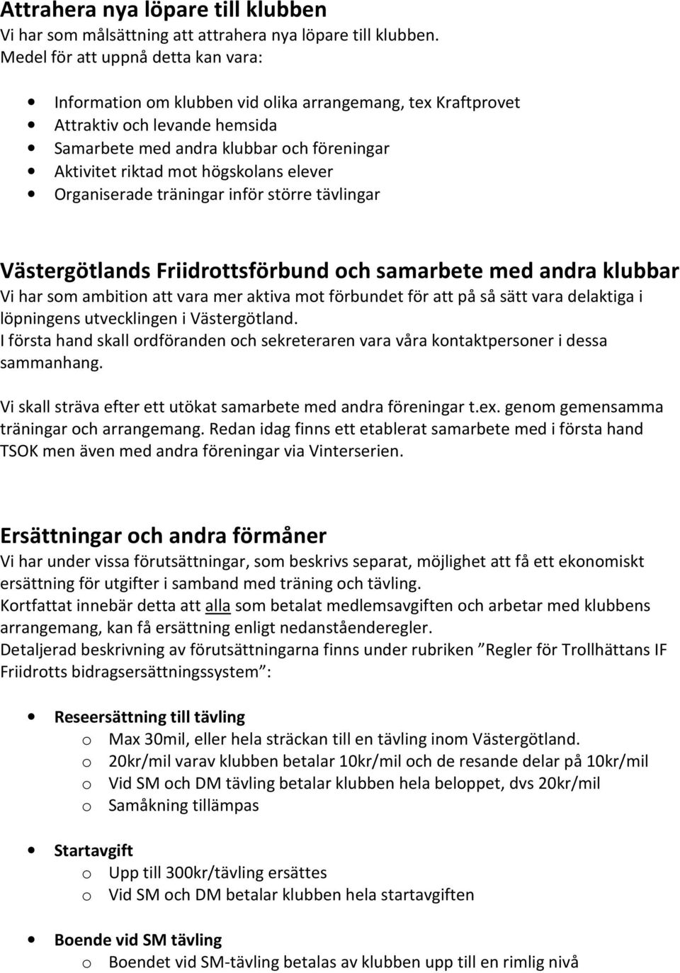 högskolans elever Organiserade träningar inför större tävlingar Västergötlands Friidrottsförbund och samarbete med andra klubbar Vi har som ambition att vara mer aktiva mot förbundet för att på så