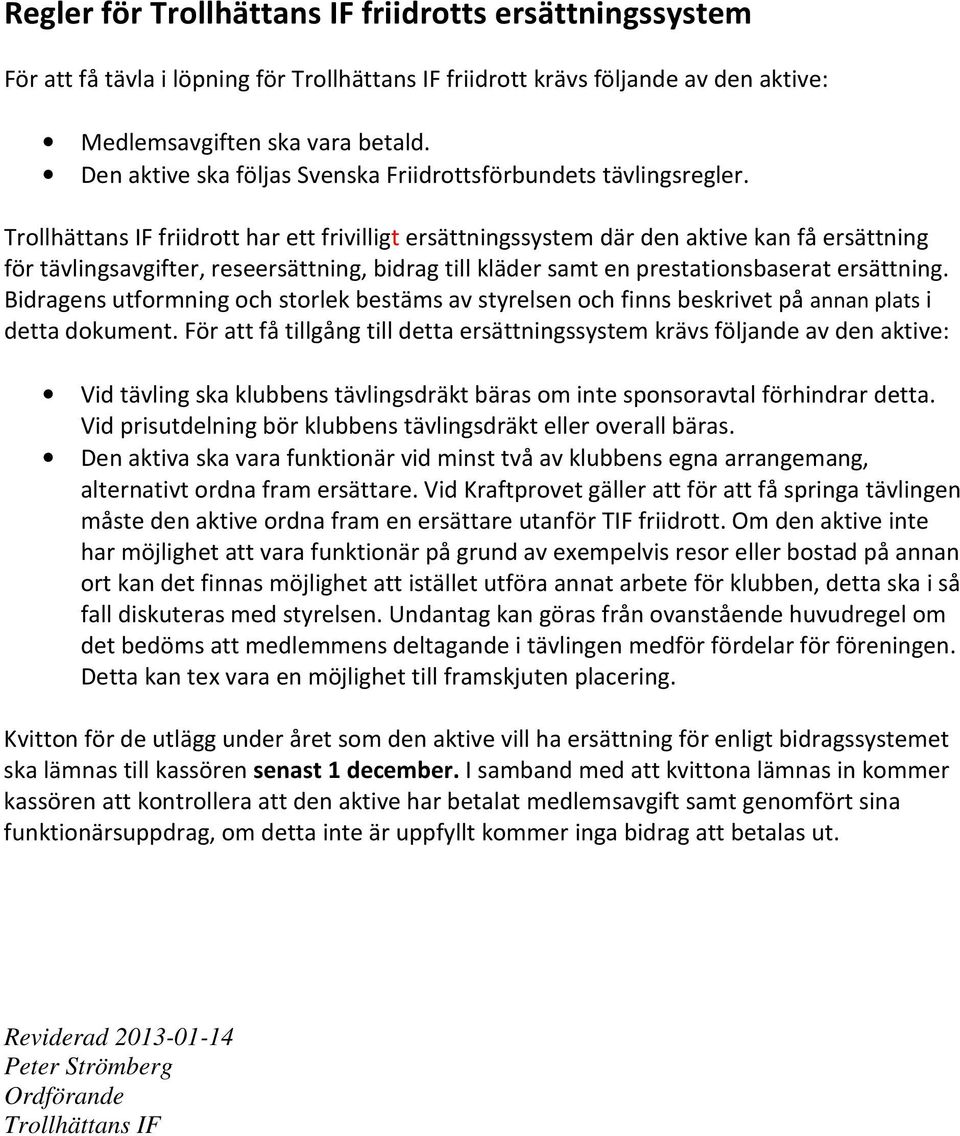 Trollhättans IF friidrott har ett frivilligt ersättningssystem där den aktive kan få ersättning för tävlingsavgifter, reseersättning, bidrag till kläder samt en prestationsbaserat ersättning.