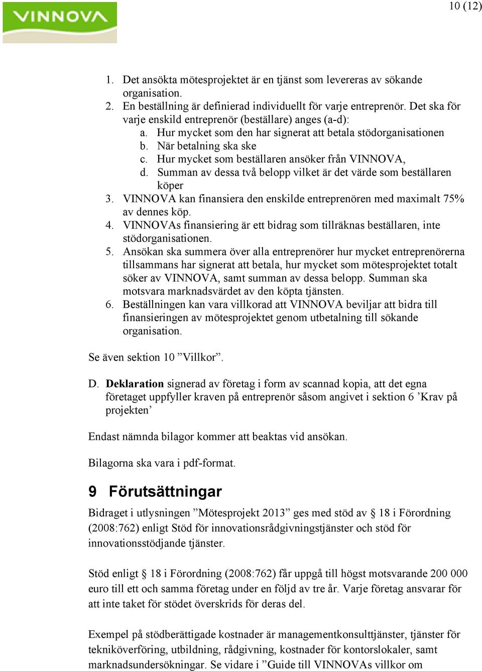 Hur mycket som beställaren ansöker från VINNOVA, d. Summan av dessa två belopp vilket är det värde som beställaren köper 3.