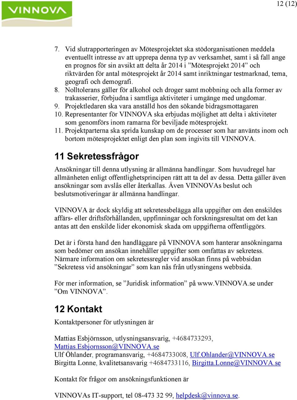 Mötesprojekt 2014 och riktvärden för antal mötesprojekt år 2014 samt inriktningar testmarknad, tema, geografi och demografi. 8.