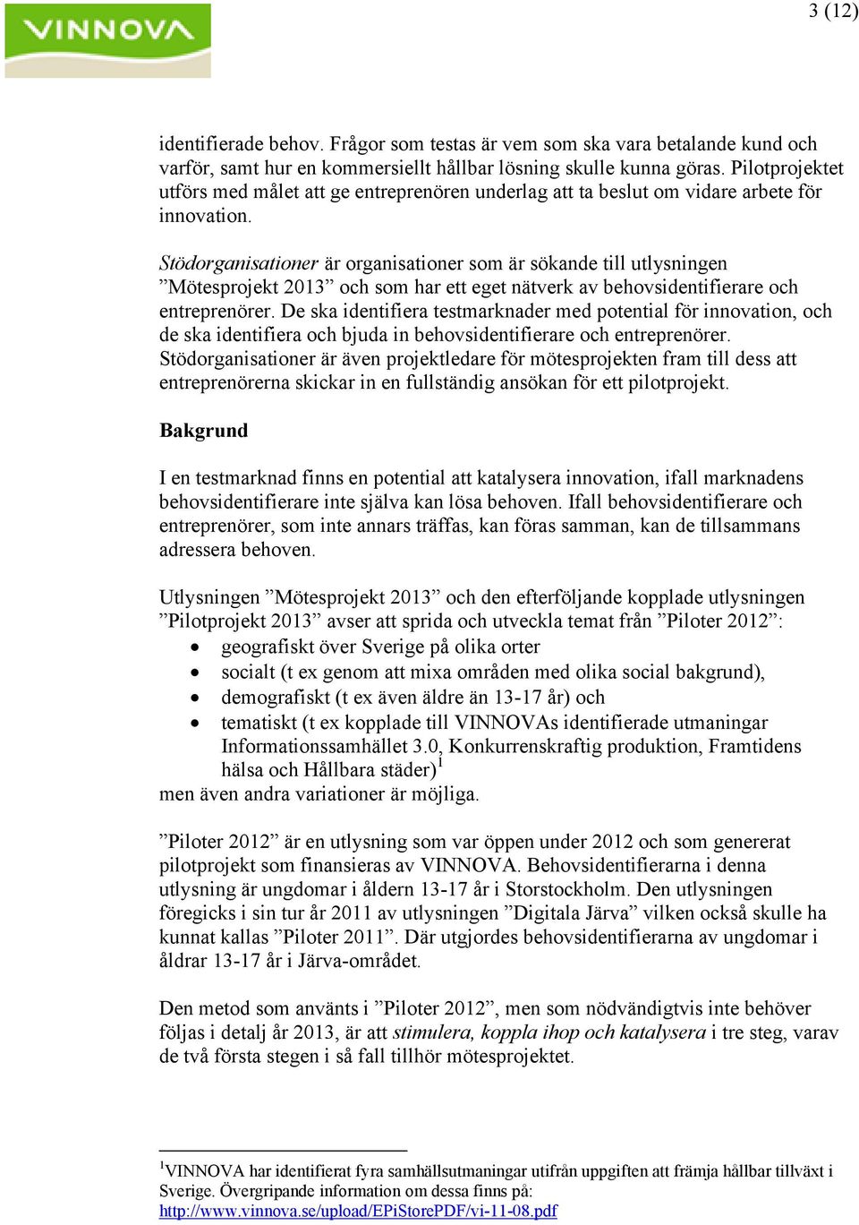 Stödorganisationer är organisationer som är sökande till utlysningen Mötesprojekt 2013 och som har ett eget nätverk av behovsidentifierare och entreprenörer.