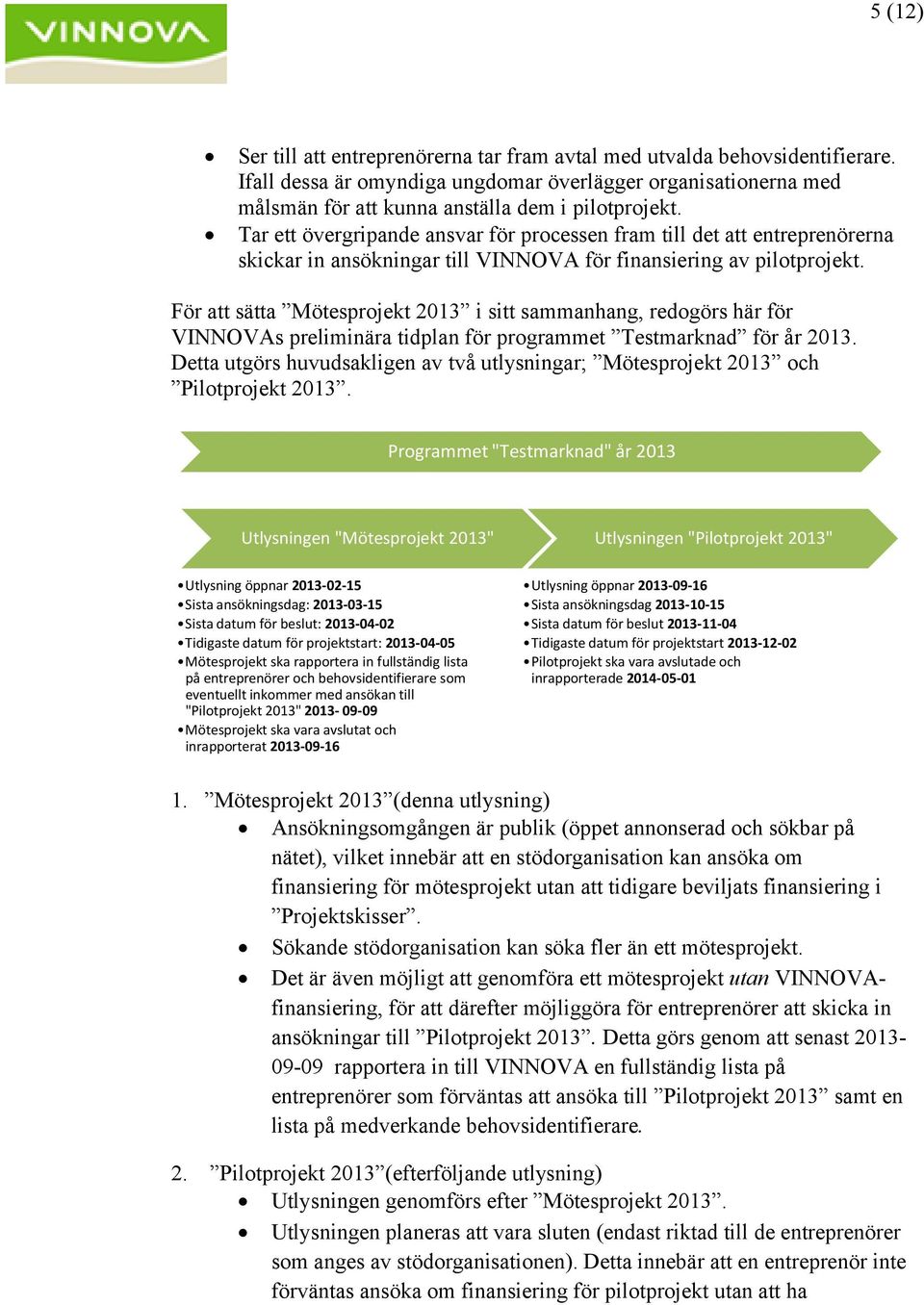 För att sätta Mötesprojekt 2013 i sitt sammanhang, redogörs här för VINNOVAs preliminära tidplan för programmet Testmarknad för år 2013.