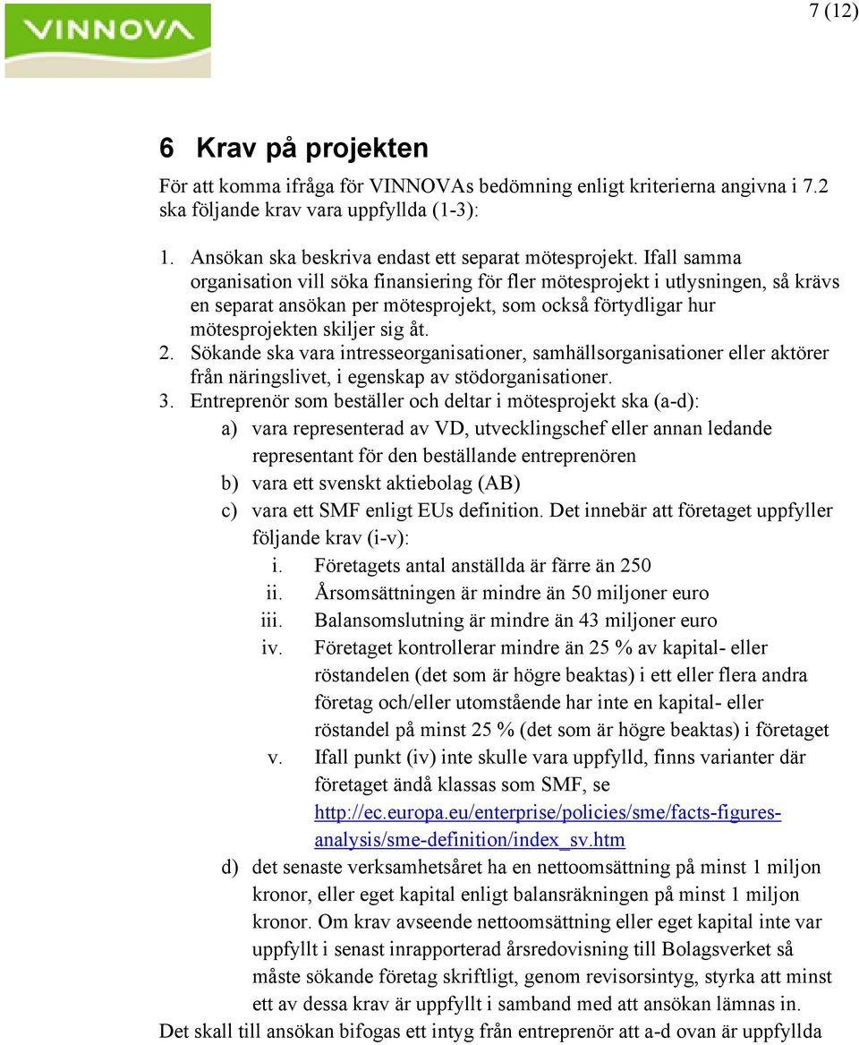 Sökande ska vara intresseorganisationer, samhällsorganisationer eller aktörer från näringslivet, i egenskap av stödorganisationer. 3.