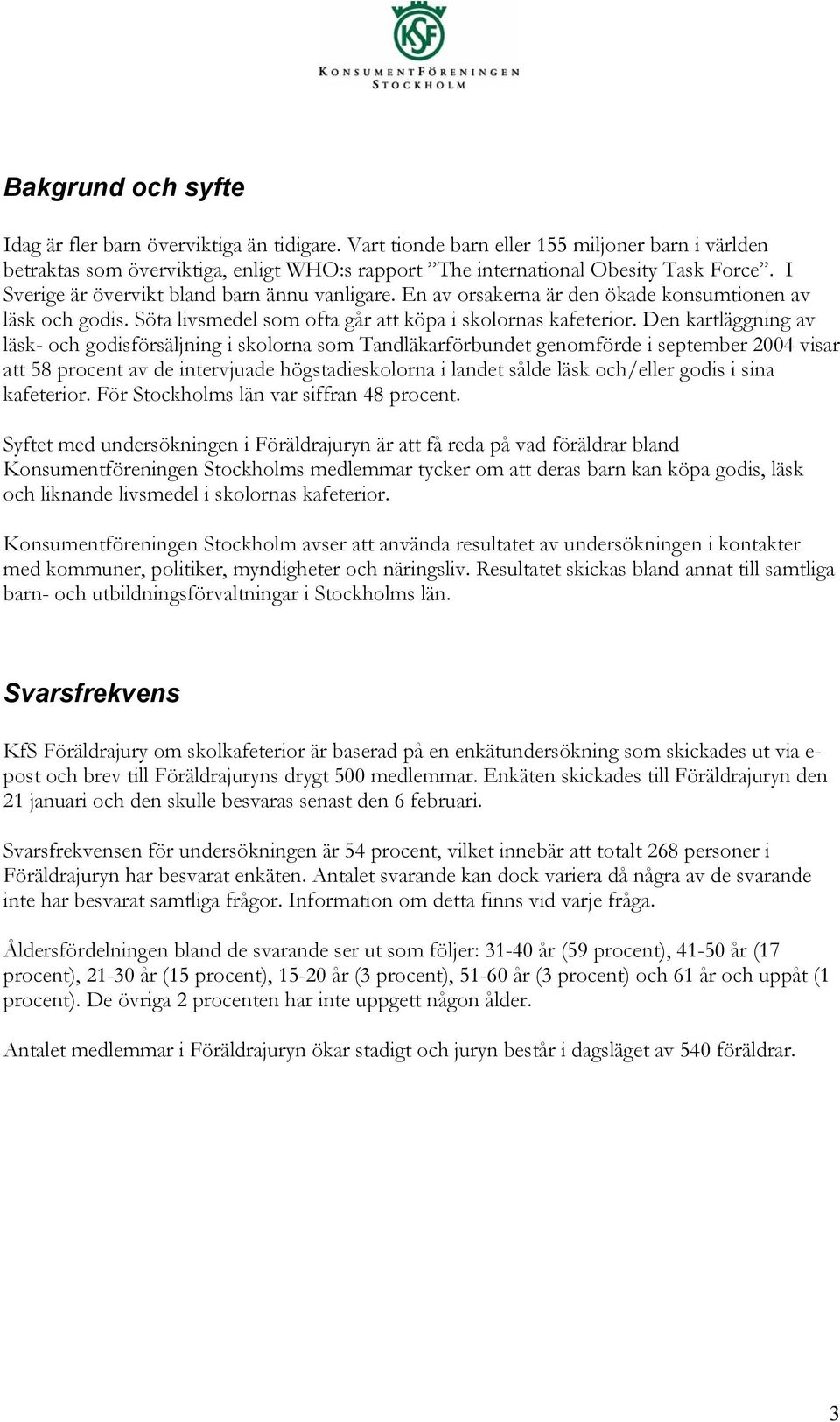 Den kartläggning av läsk- och godisförsäljning i skolorna som Tandläkarförbundet genomförde i september 2004 visar att 58 procent av de intervjuade högstadieskolorna i landet sålde läsk och/eller