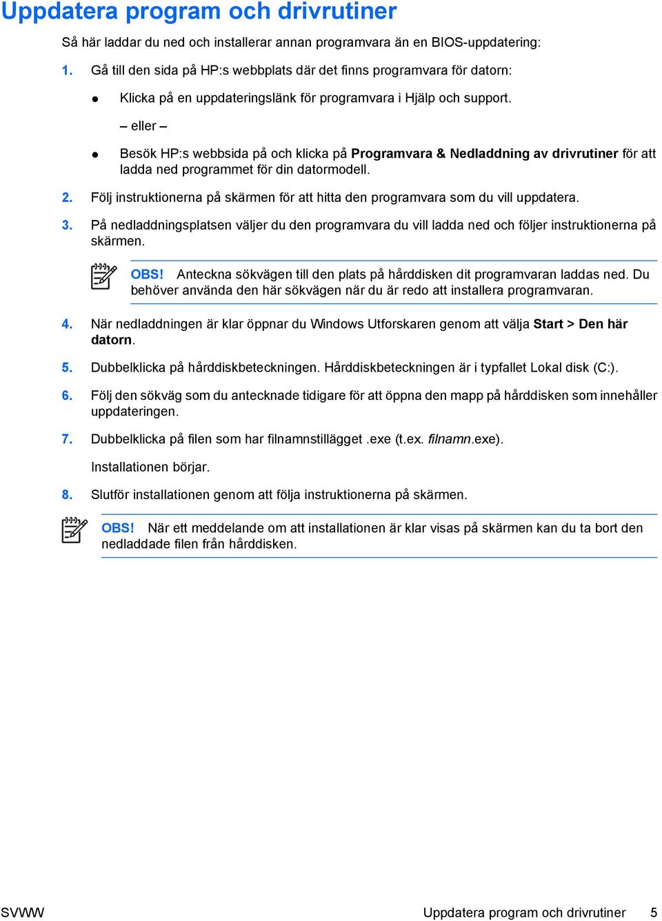 eller Besök HP:s webbsida på och klicka på Programvara & Nedladdning av drivrutiner för att ladda ned programmet för din datormodell. 2.