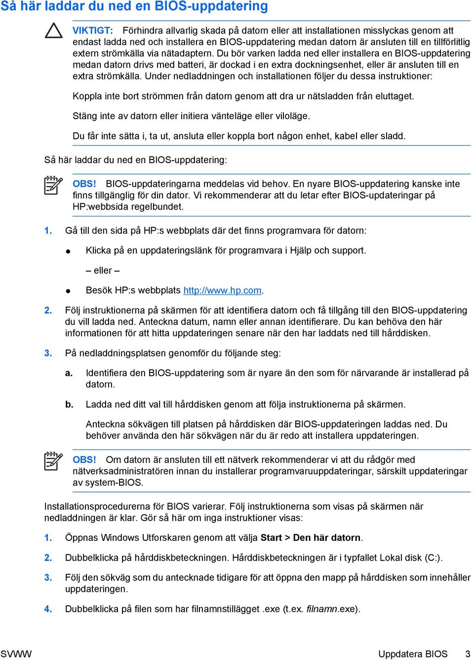 Du bör varken ladda ned eller installera en BIOS-uppdatering medan datorn drivs med batteri, är dockad i en extra dockningsenhet, eller är ansluten till en extra strömkälla.