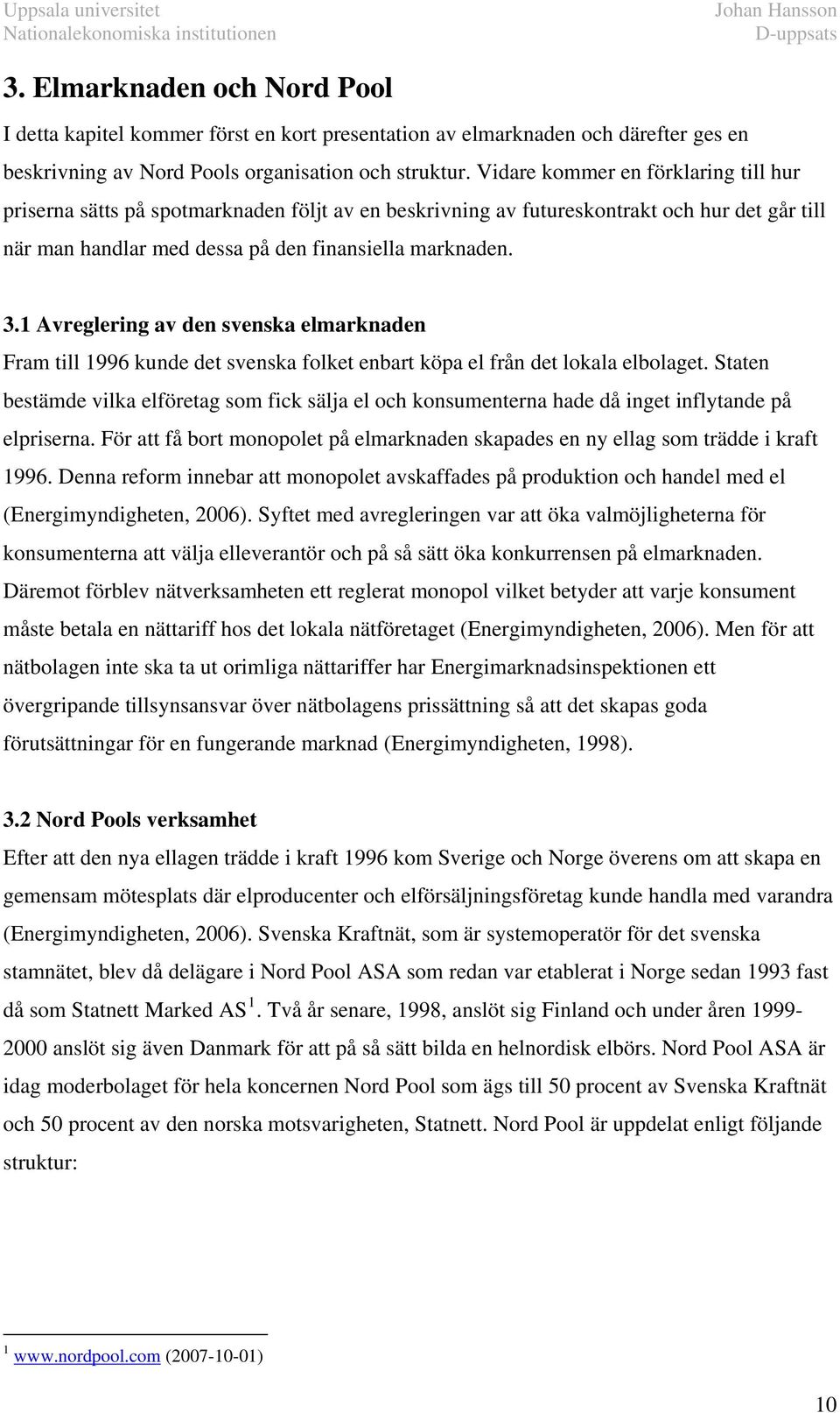 Avreglering av den svenska elmarknaden Fram ill 996 kunde de svenska folke enbar köpa el från de lokala elbolage.