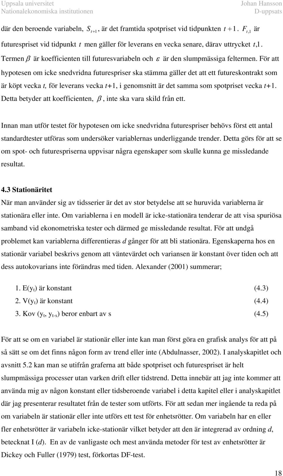 För a hypoesen om icke snedvridna fuurespriser ska sämma gäller de a e fuureskonrak som är köp vecka, för leverans vecka +, i genomsni är de samma som spoprise vecka +.