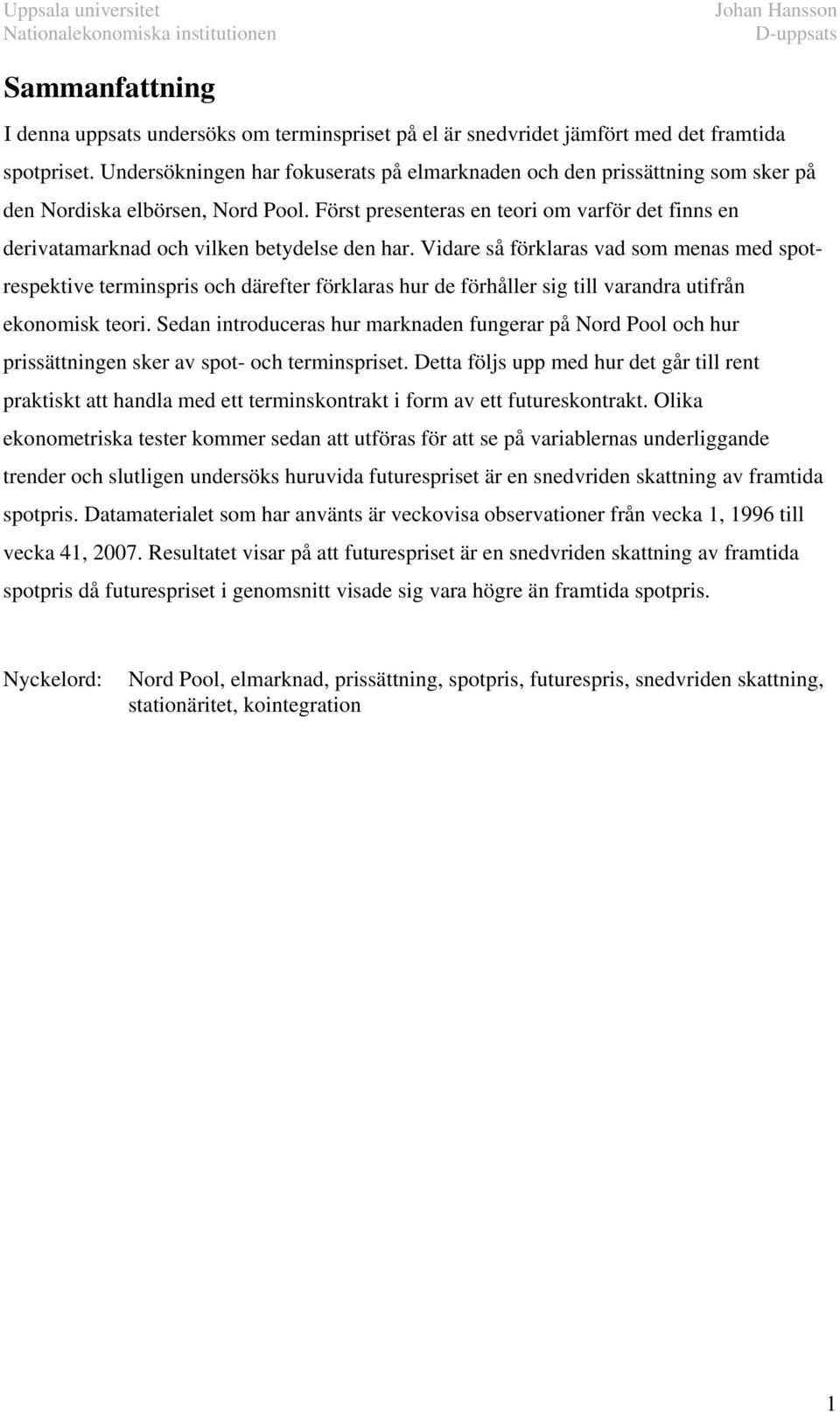 Vidare så förklaras vad som menas med sporespekive erminspris och därefer förklaras hur de förhåller sig ill varandra uifrån ekonomisk eori.