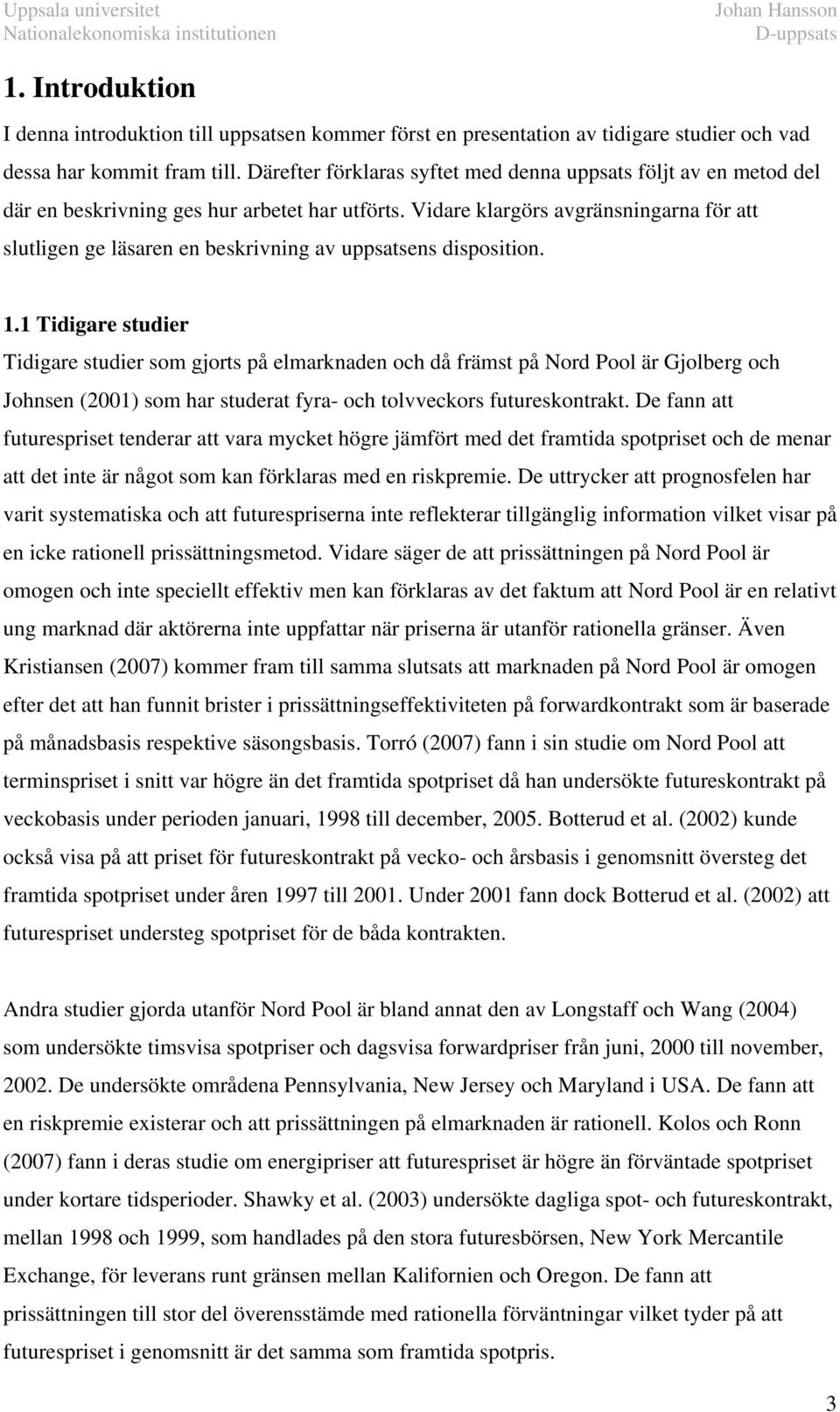 Vidare klargörs avgränsningarna för a sluligen ge läsaren en beskrivning av uppsasens disposiion.