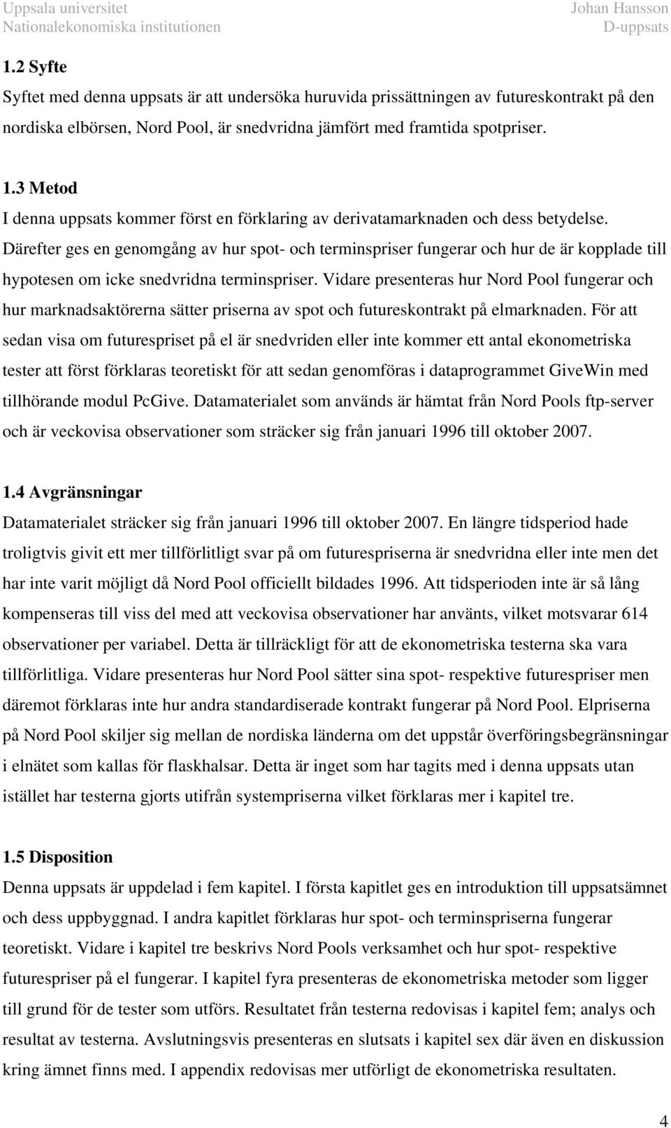 Därefer ges en genomgång av hur spo- och erminspriser fungerar och hur de är kopplade ill hypoesen om icke snedvridna erminspriser.